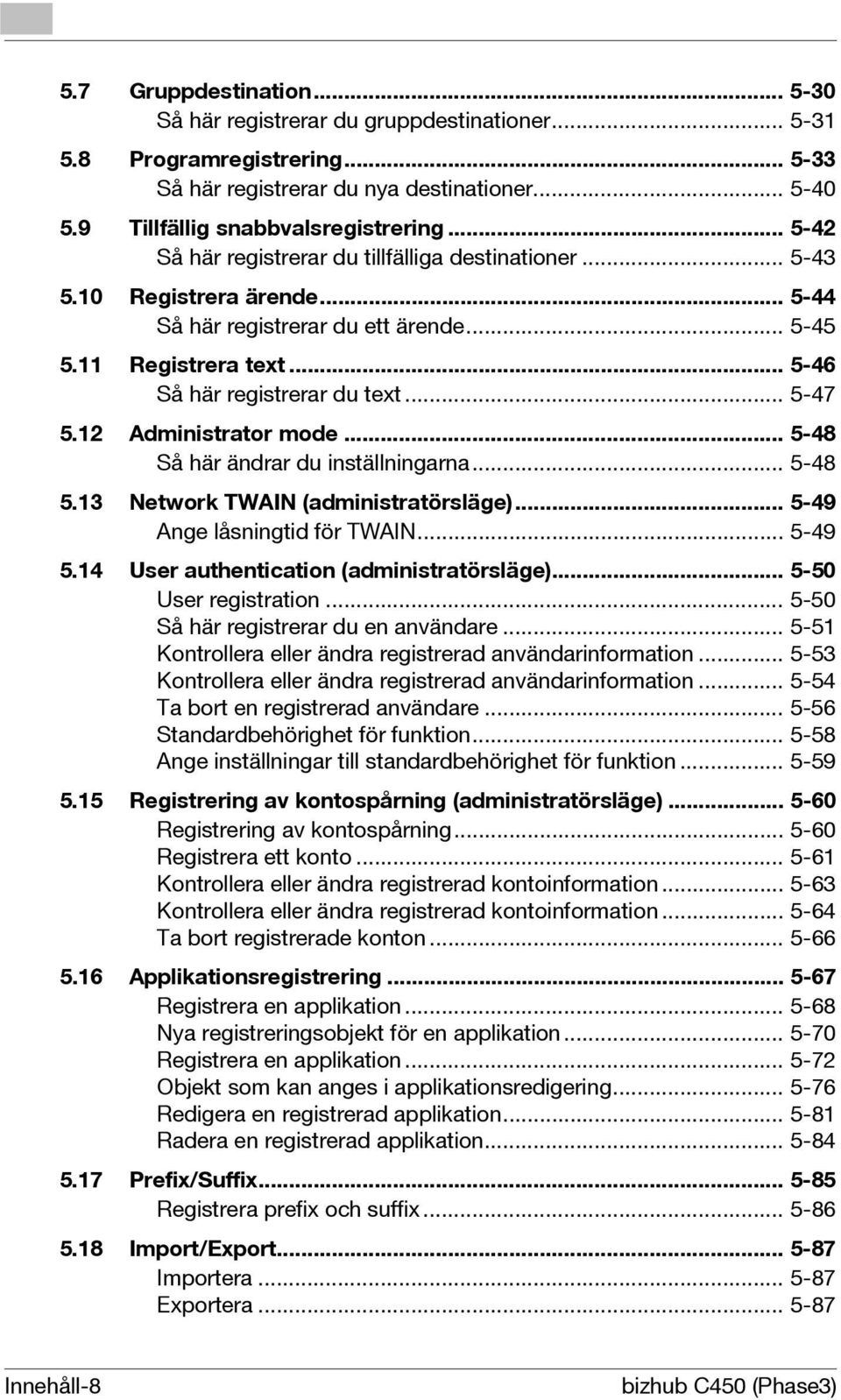 12 Administrator mode... 5-48 Så här ändrar du inställningarna... 5-48 5.13 Network TWAIN (administratörsläge)... 5-49 Ange låsningtid för TWAIN... 5-49 5.14 User authentication (administratörsläge).