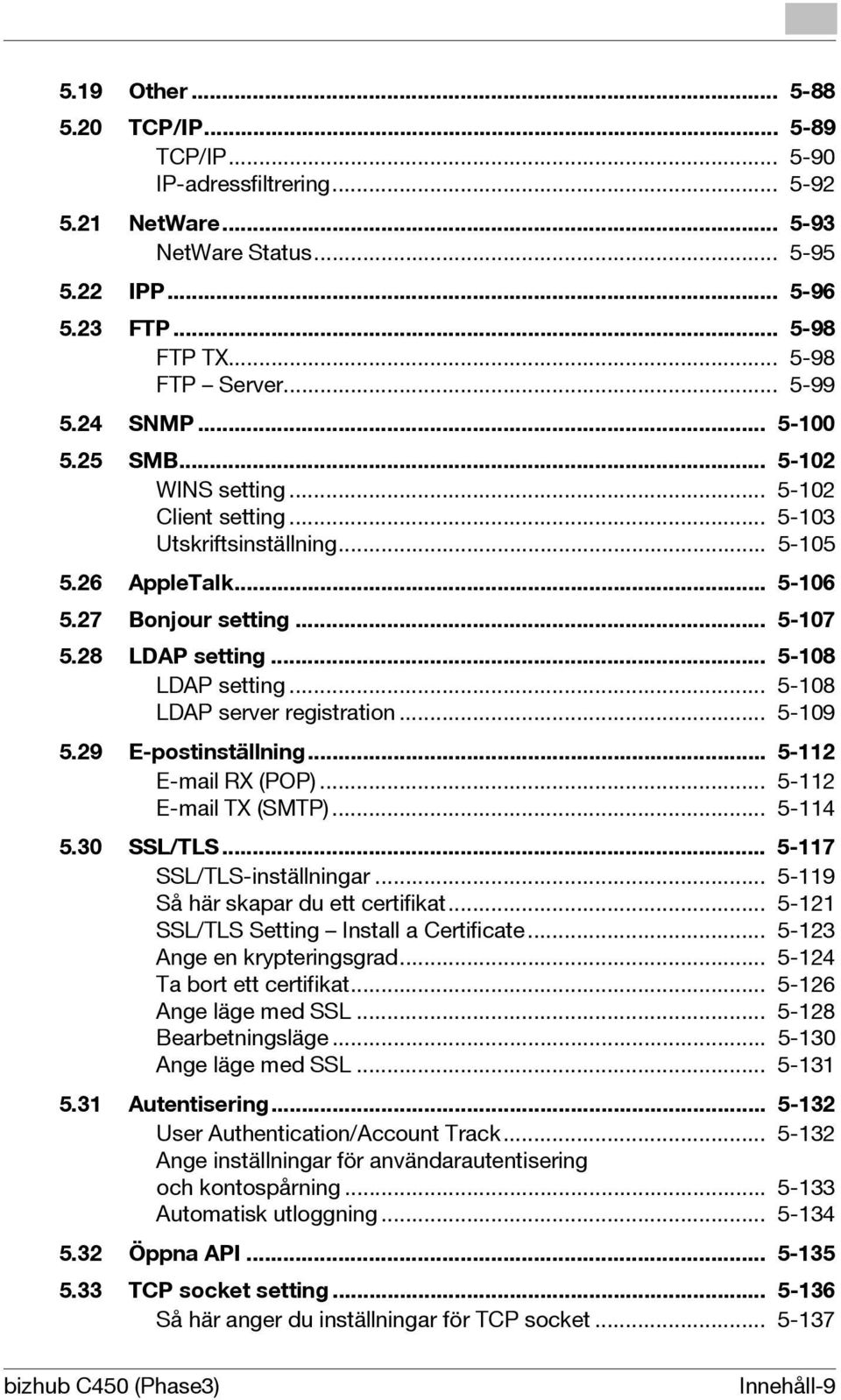 .. 5-108 LDAP setting... 5-108 LDAP server registration... 5-109 5.29 E-postinställning... 5-112 E-mail RX (POP)... 5-112 E-mail TX (SMTP)... 5-114 5.30 SSL/TLS... 5-117 SSL/TLS-inställningar.