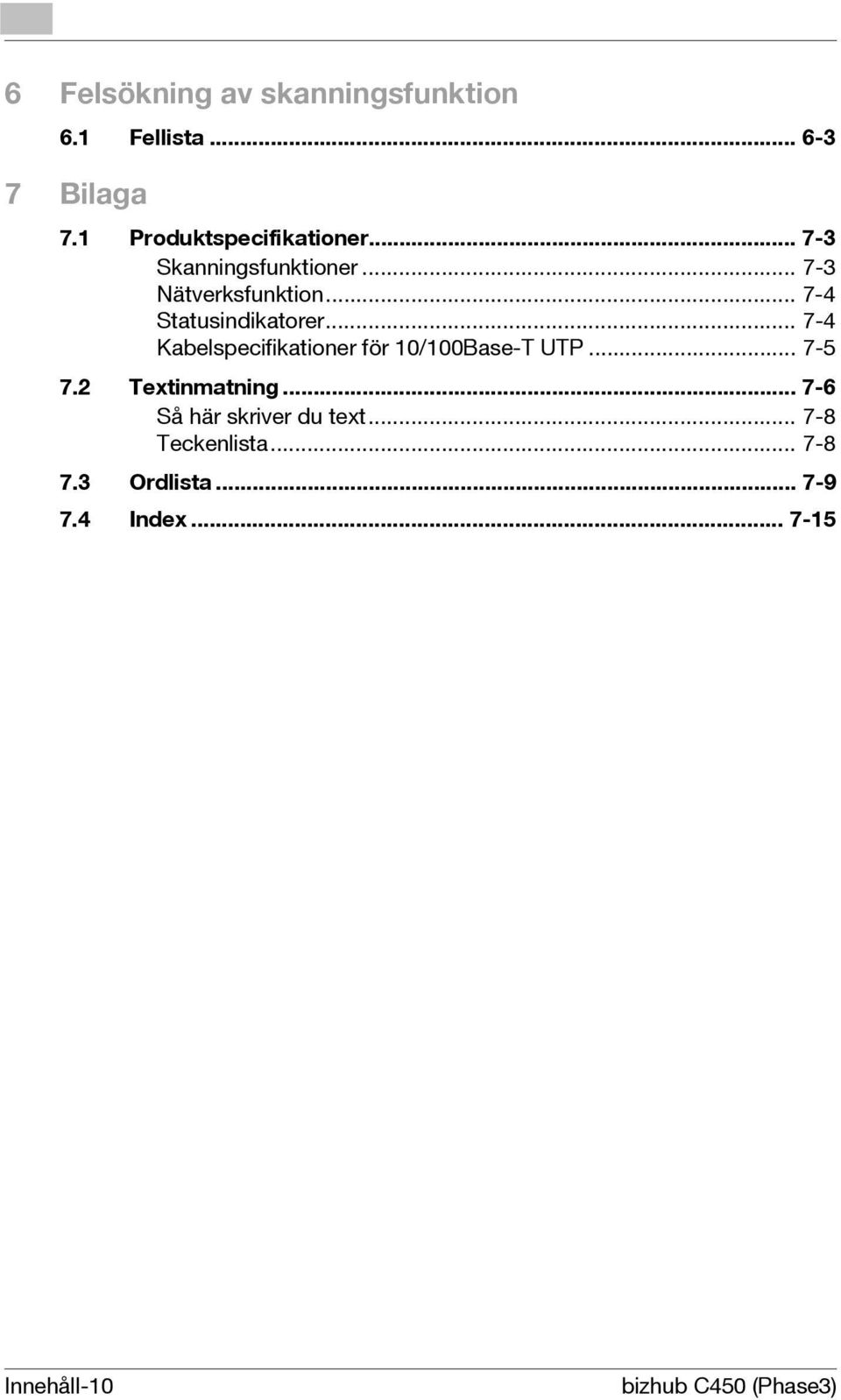 .. 7-4 Kabelspecifikationer för 10/100Base-T UTP... 7-5 7.2 Textinmatning.