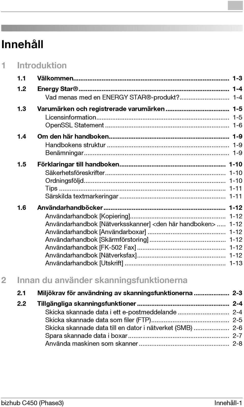 .. 1-10 Tips... 1-11 Särskilda textmarkeringar... 1-11 1.6 Användarhandböcker... 1-12 Användarhandbok [Kopiering]... 1-12 Användarhandbok [Nätverksskanner] <den här handboken>.