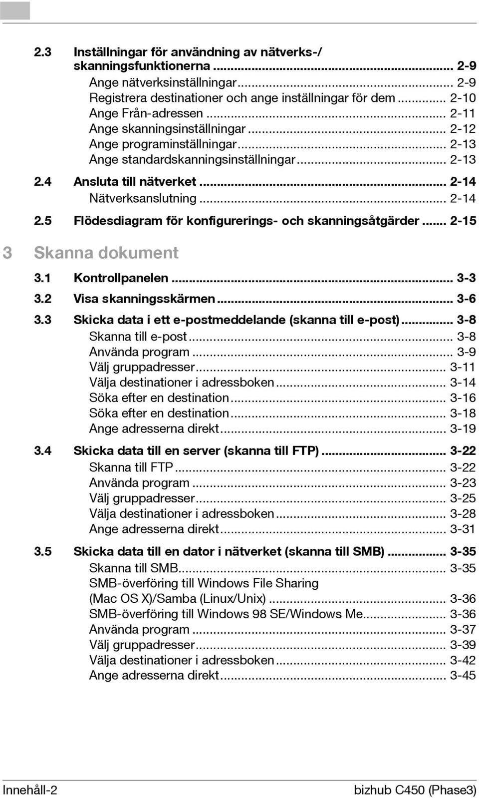 5 Flödesdiagram för konfigurerings- och skanningsåtgärder... 2-15 3 Skanna dokument 3.1 Kontrollpanelen... 3-3 3.2 Visa skanningsskärmen... 3-6 3.