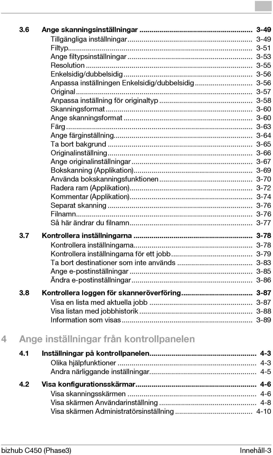 .. 3-63 Ange färginställning... 3-64 Ta bort bakgrund... 3-65 Originalinställning... 3-66 Ange originalinställningar... 3-67 Bokskanning (Applikation)... 3-69 Använda bokskanningsfunktionen.