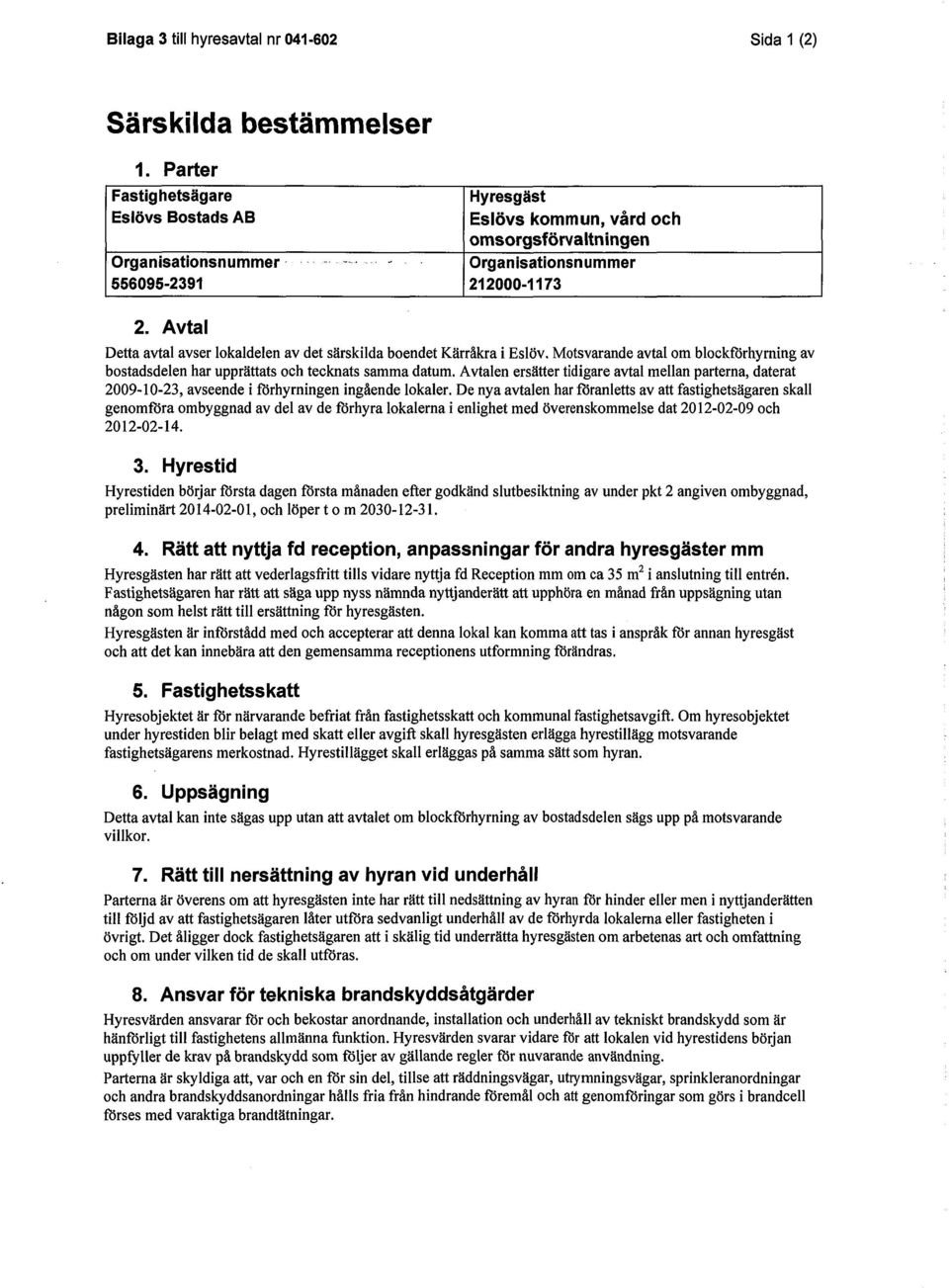 Avtal Detta avtal avser lokaldelen av det särskilda boendet Kärråkra i Eslöv. Motsvarande avtal om blockförhyrning av bostadsdelen har upprättats och tecknats samma datum.