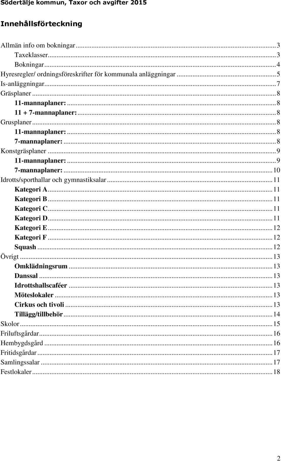 .. 10 Idrotts/sporthallar och gymnastiksalar... 11 Kategori A... 11 Kategori B... 11 Kategori C... 11 Kategori D... 11 Kategori E... 12 Kategori F... 12 Squash... 12 Övrigt.