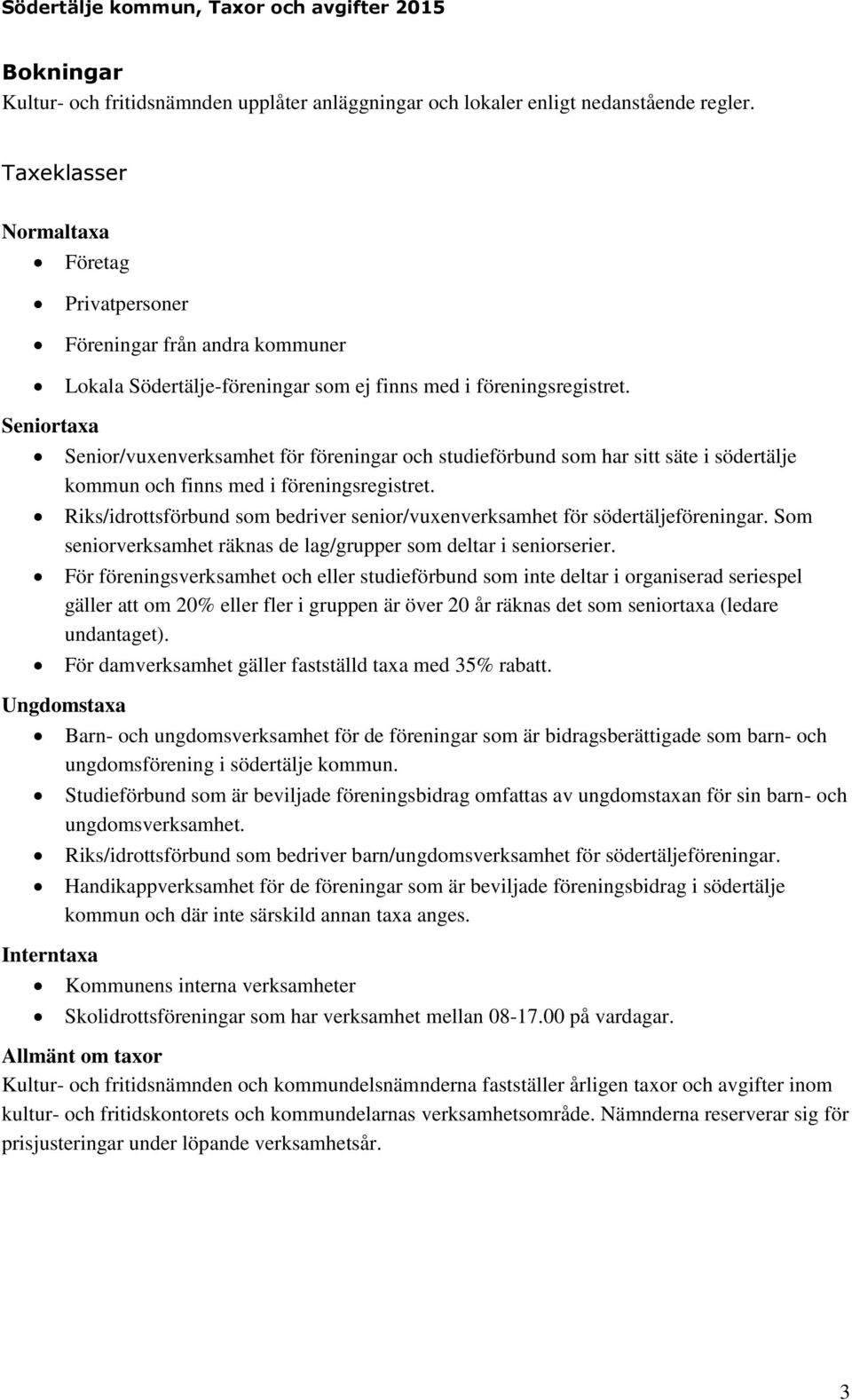 Seniortaxa Senior/vuxenverksamhet för föreningar och studieförbund som har sitt säte i södertälje kommun och finns med i föreningsregistret.