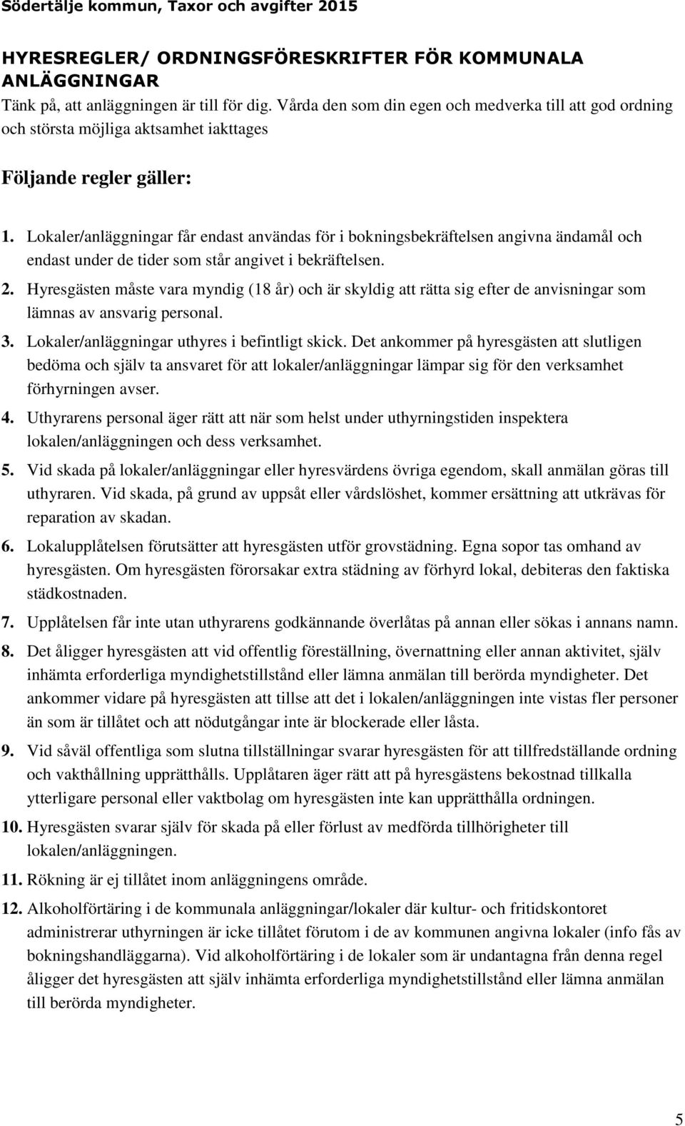 Lokaler/anläggningar får endast användas för i bokningsbekräftelsen angivna ändamål och endast under de tider som står angivet i bekräftelsen. 2.