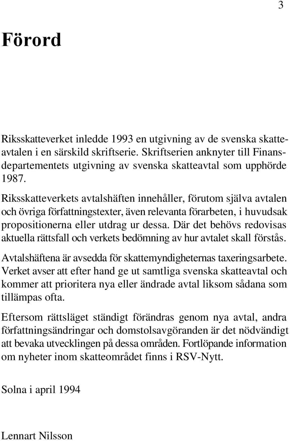 Där det behövs redovisas aktuella rättsfall och verkets bedömning av hur avtalet skall förstås. Avtalshäftena är avsedda för skattemyndigheternas taxeringsarbete.