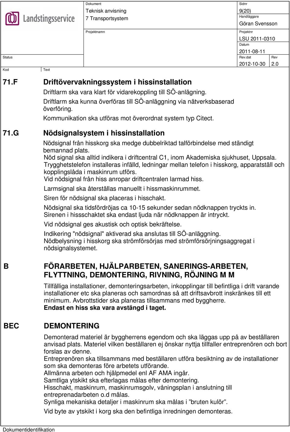 Nöd signal ska alltid indikera i driftcentral C1, inom Akademiska sjukhuset, Uppsala.