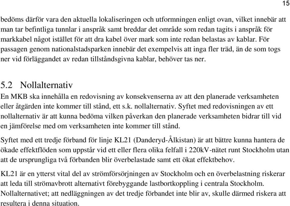 För passagen genom nationalstadsparken innebär det exempelvis att inga fler träd, än de som togs ner vid förläggandet av redan tillståndsgivna kablar, behöver tas ner. 15 5.