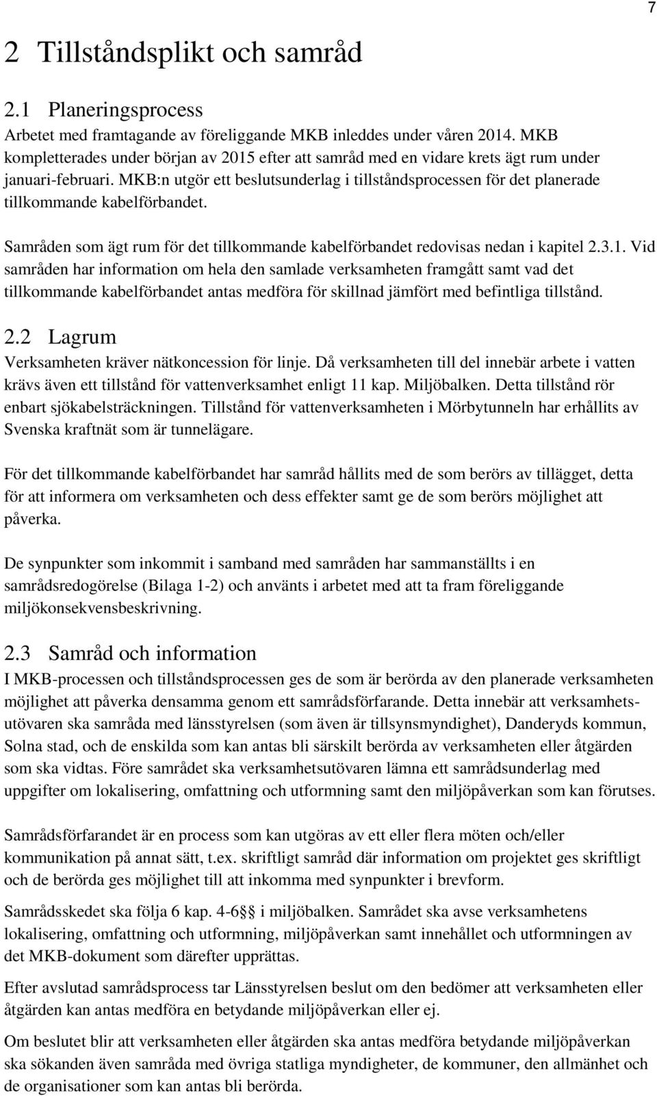 MKB:n utgör ett beslutsunderlag i tillståndsprocessen för det planerade tillkommande kabelförbandet. Samråden som ägt rum för det tillkommande kabelförbandet redovisas nedan i kapitel 2.3.1.