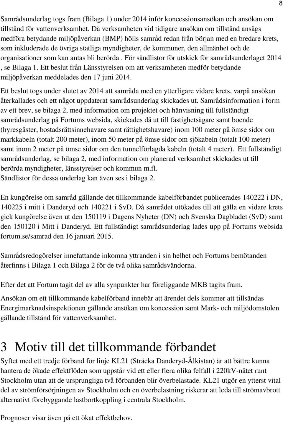 kommuner, den allmänhet och de organisationer som kan antas bli berörda. För sändlistor för utskick för samrådsunderlaget 2014, se Bilaga 1.