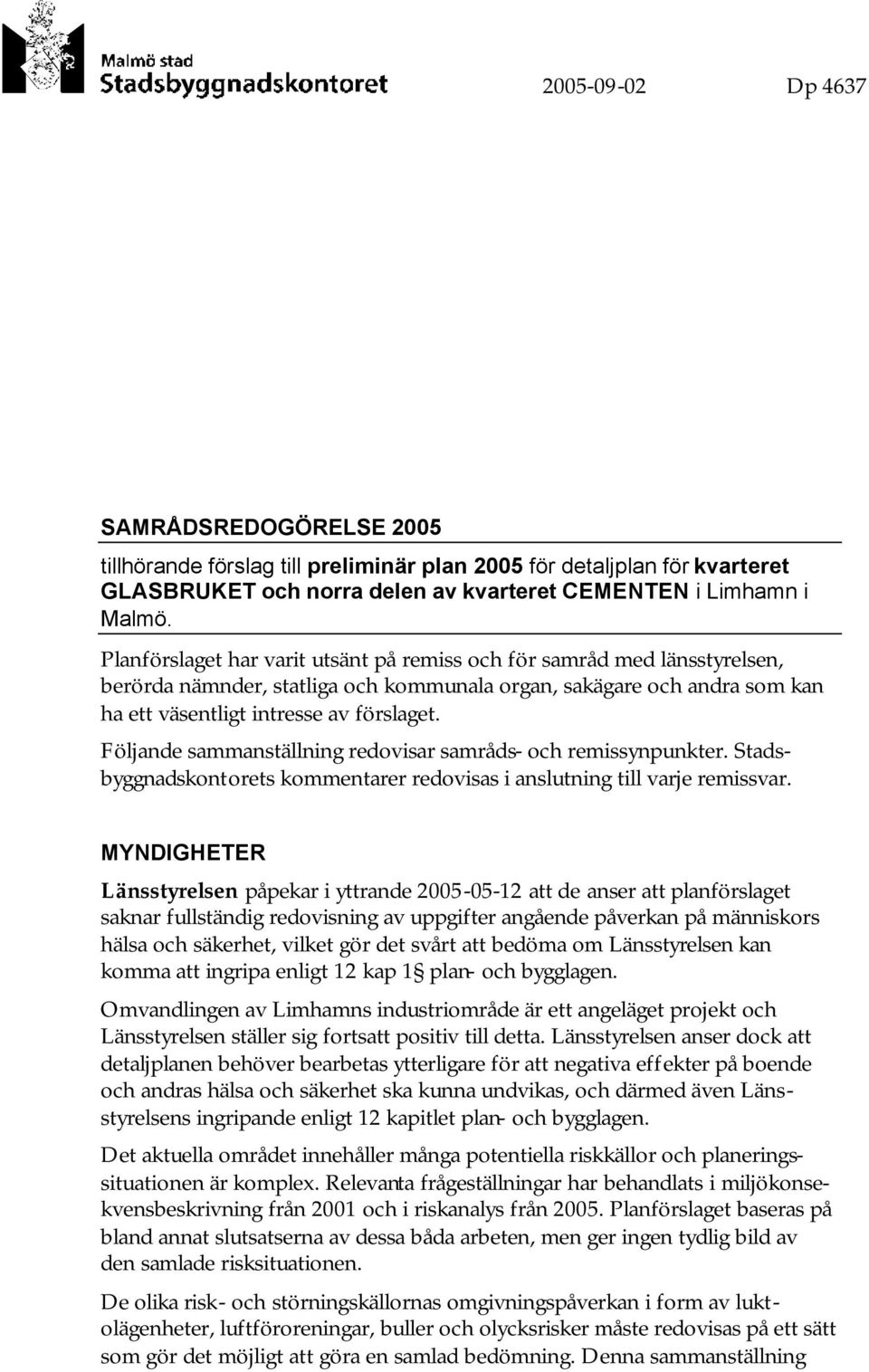 Följande sammanställning redovisar samråds- och remissynpunkter. Stadsbyggnadskontorets kommentarer redovisas i anslutning till varje remissvar.