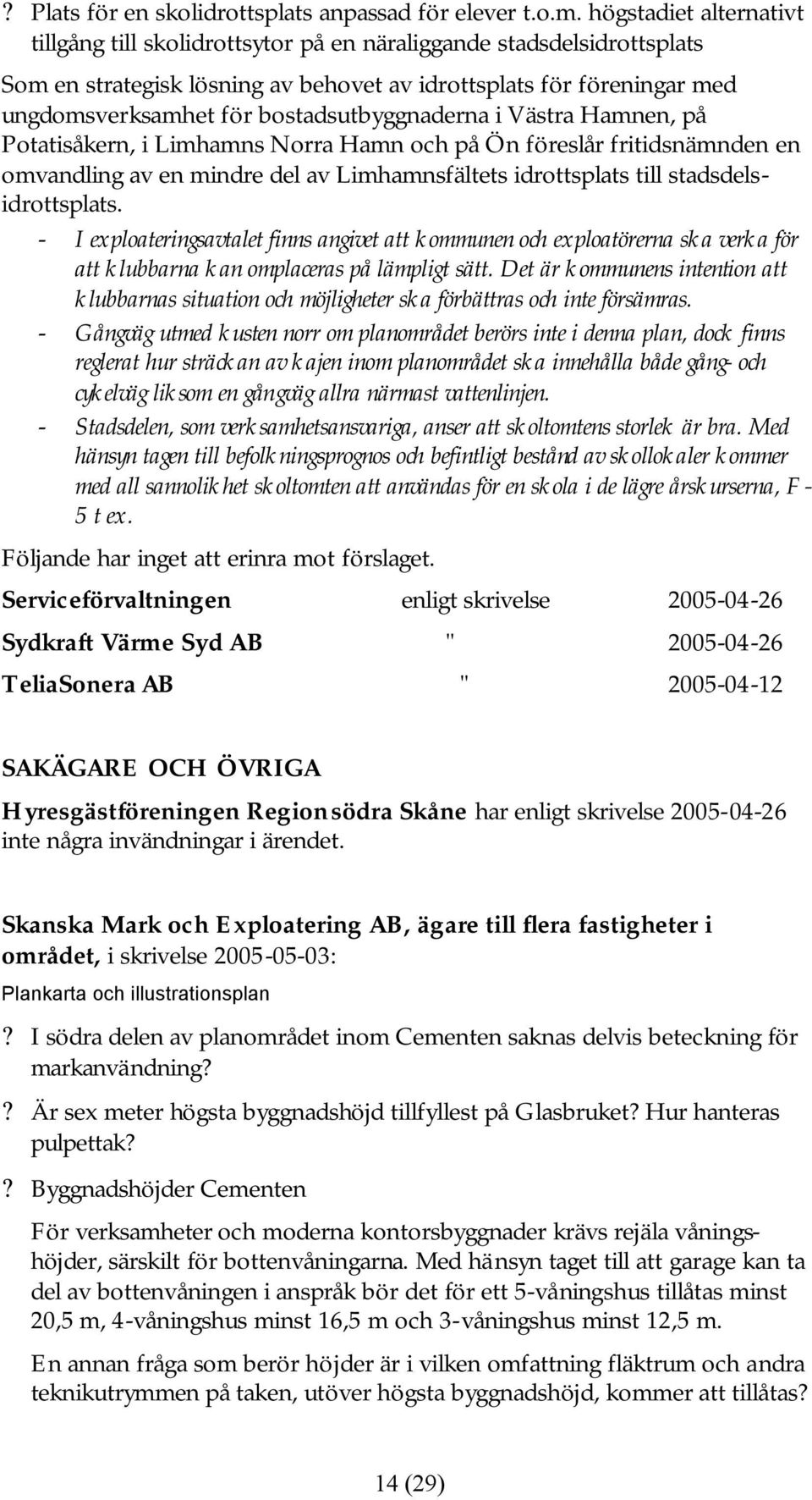 bostadsutbyggnaderna i Västra Hamnen, på Potatisåkern, i Limhamns Norra Hamn och på Ön föreslår fritidsnämnden en omvandling av en mindre del av Limhamnsfältets idrottsplats till