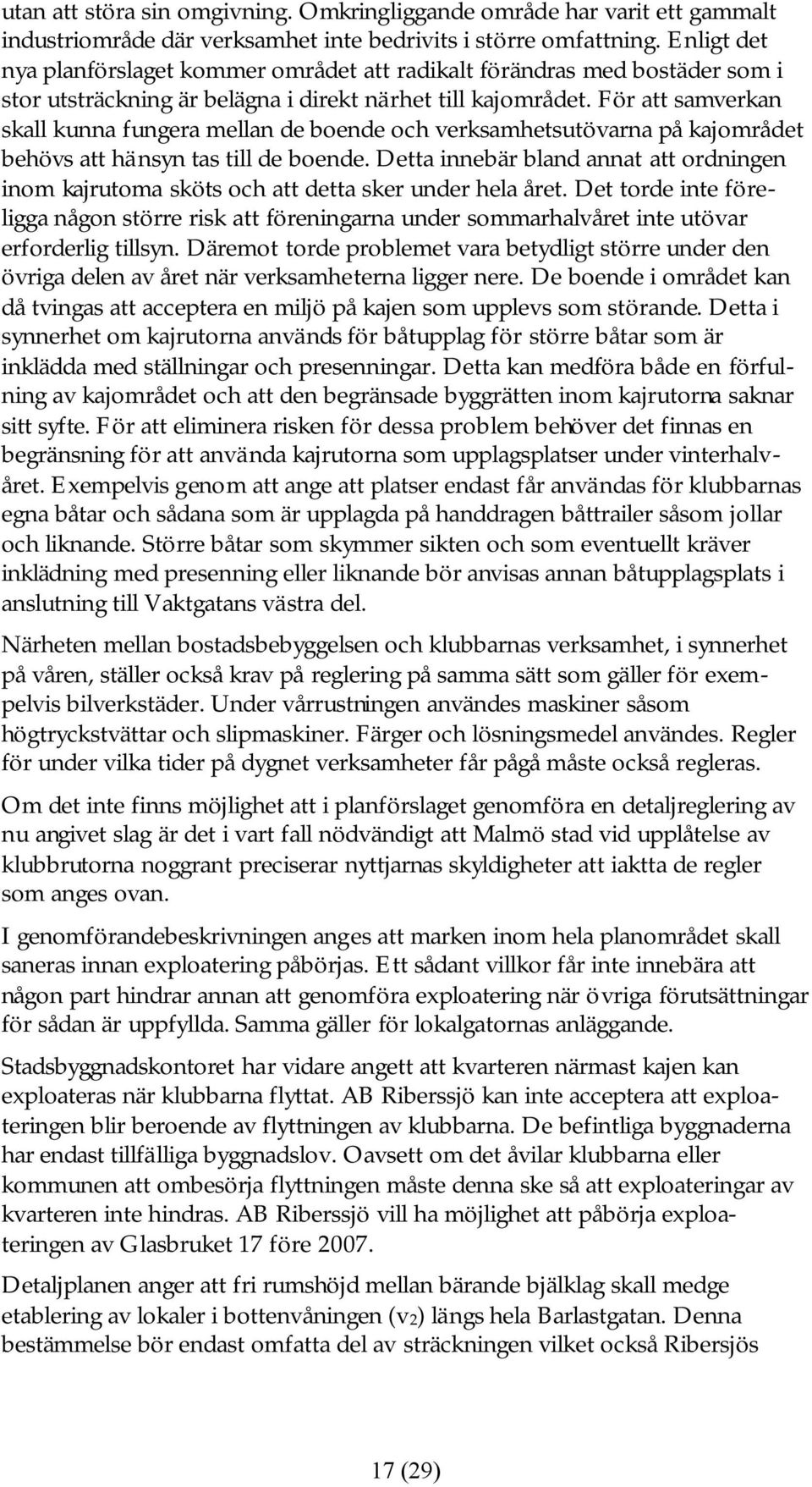 För att samverkan skall kunna fungera mellan de boende och verksamhetsutövarna på kajområdet behövs att hänsyn tas till de boende.