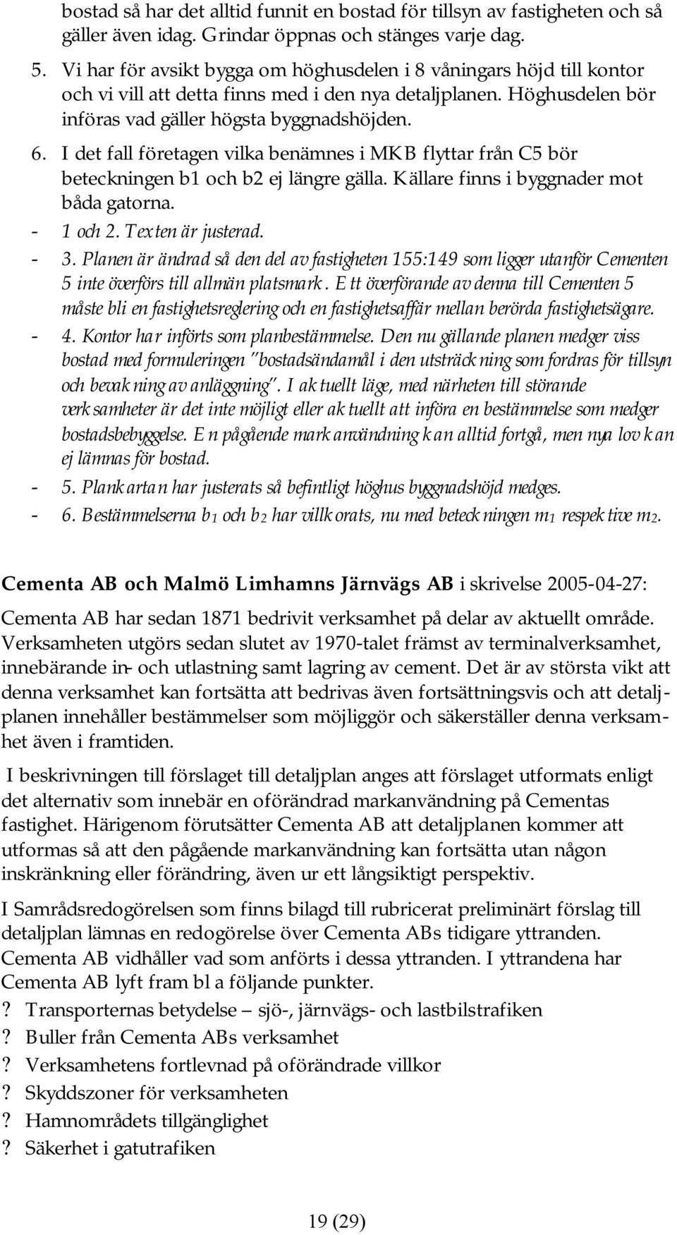 I det fall företagen vilka benämnes i MKB flyttar från C5 bör beteckningen b1 och b2 ej längre gälla. Källare finns i byggnader mot båda gatorna. - 1 och 2. Texten är justerad. - 3.