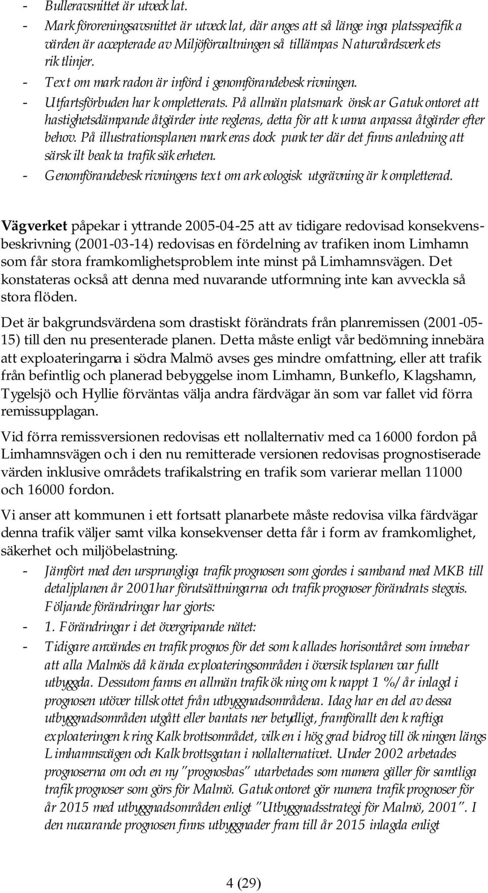 - Text om markradon är införd i genomförandebeskrivningen. - Utfartsförbuden har kompletterats.