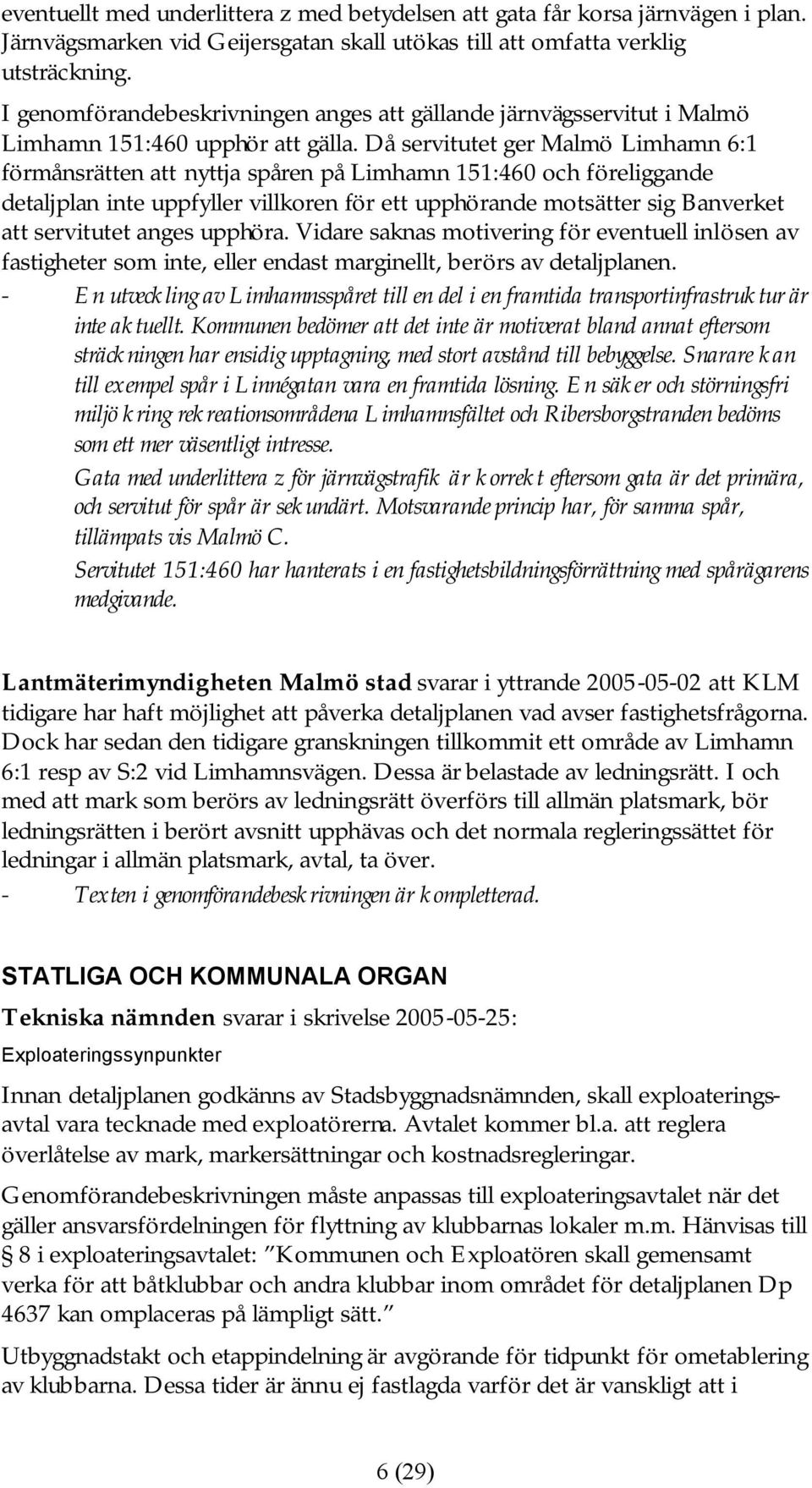 Då servitutet ger Malmö Limhamn 6:1 förmånsrätten att nyttja spåren på Limhamn 151:460 och föreliggande detaljplan inte uppfyller villkoren för ett upphörande motsätter sig Banverket att servitutet