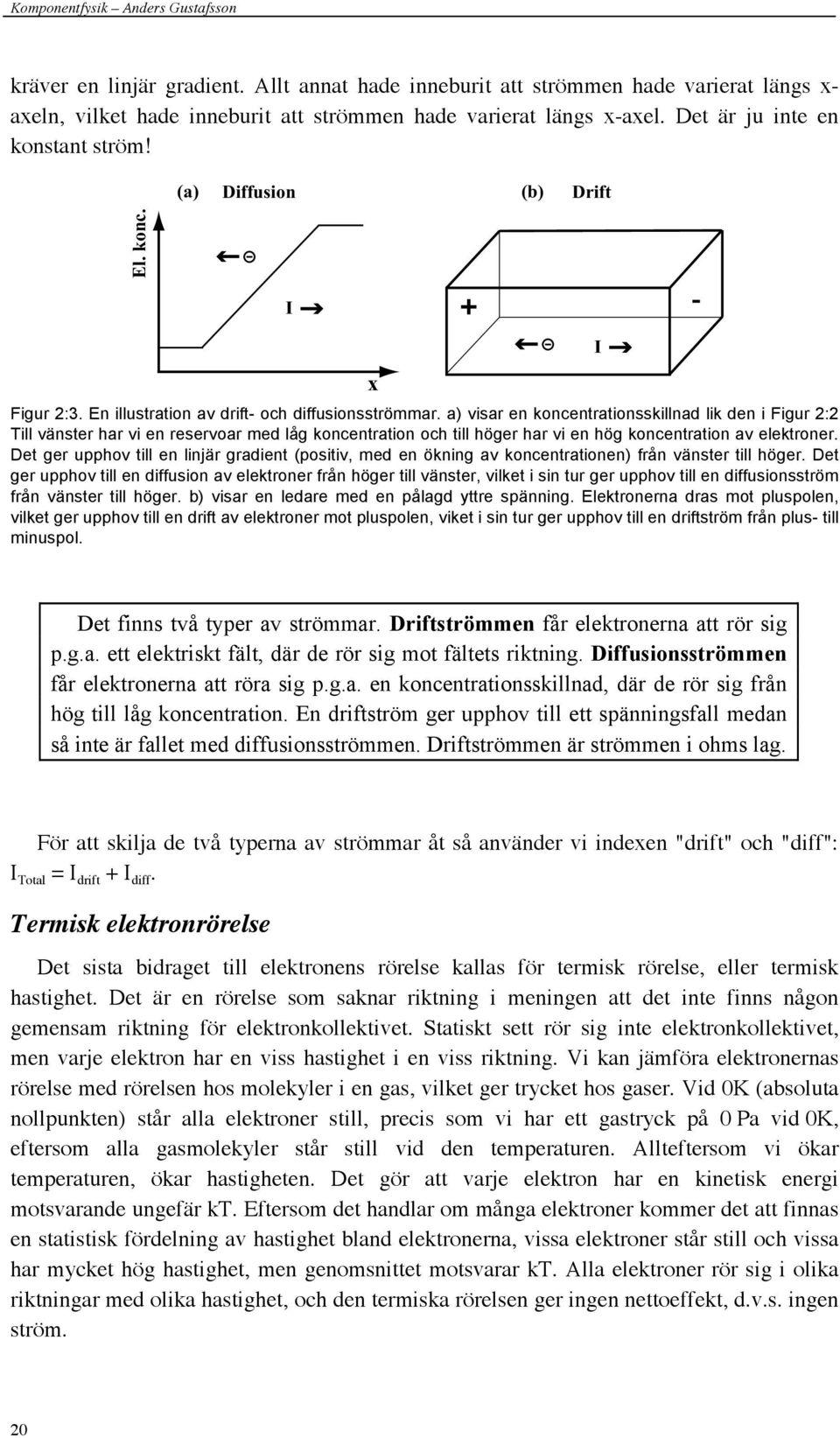 a) visar en koncentrationsskillnad lik den i Figur 2:2 Till vänster har vi en reservoar med låg koncentration och till höger har vi en hög koncentration av elektroner.