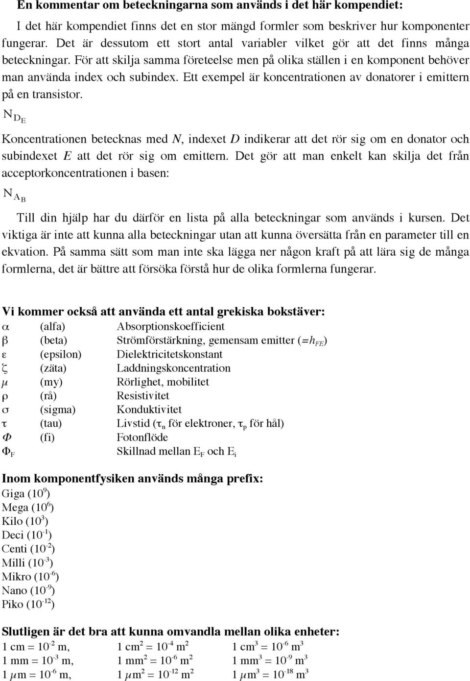 Ett exempel är koncentrationen av donatorer i emittern på en transistor.