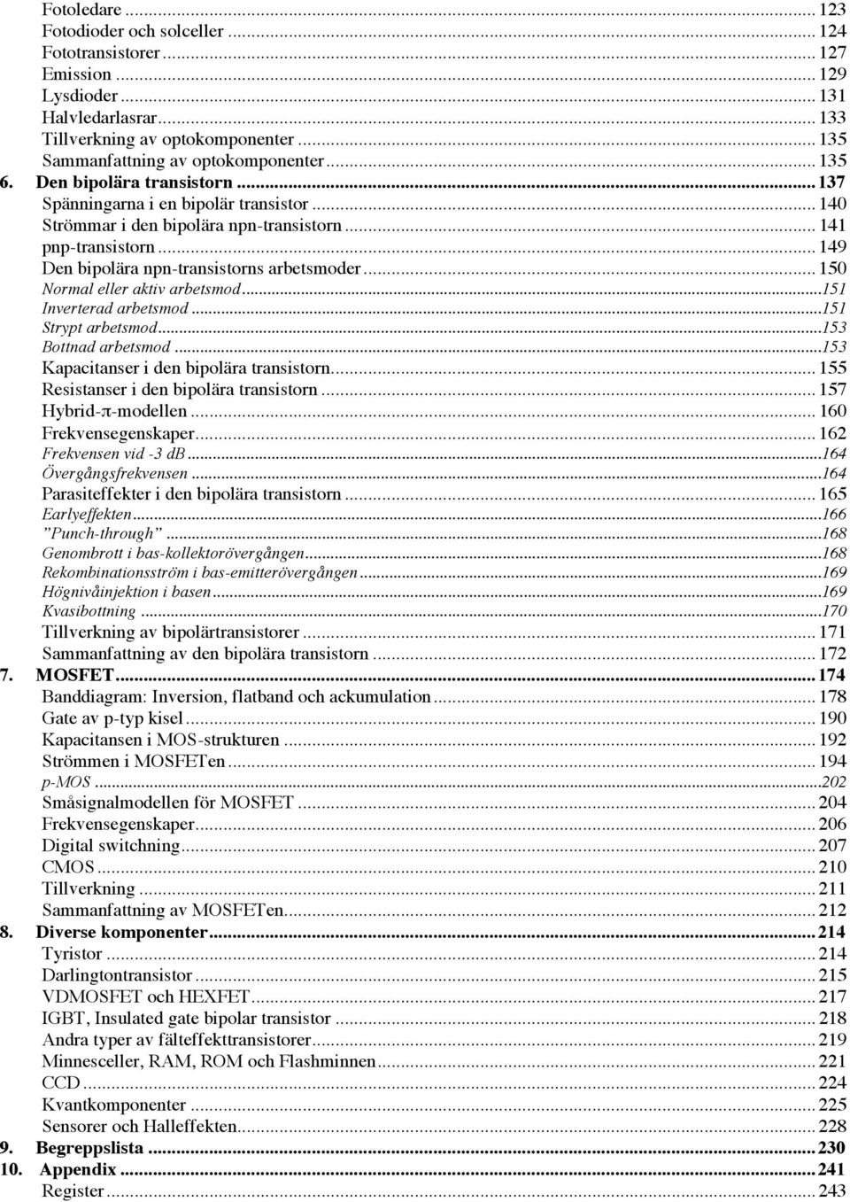 .. 149 Den bipolära npn-transistorns arbetsmoder... 150 Normal eller aktiv arbetsmod...151 Inverterad arbetsmod...151 Strypt arbetsmod...153 Bottnad arbetsmod.