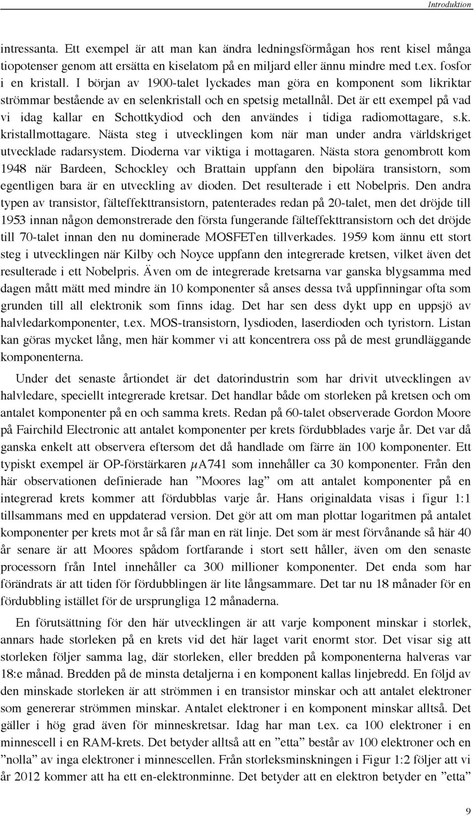 Det är ett exempel på vad vi idag kallar en Schottkydiod och den användes i tidiga radiomottagare, s.k. kristallmottagare.