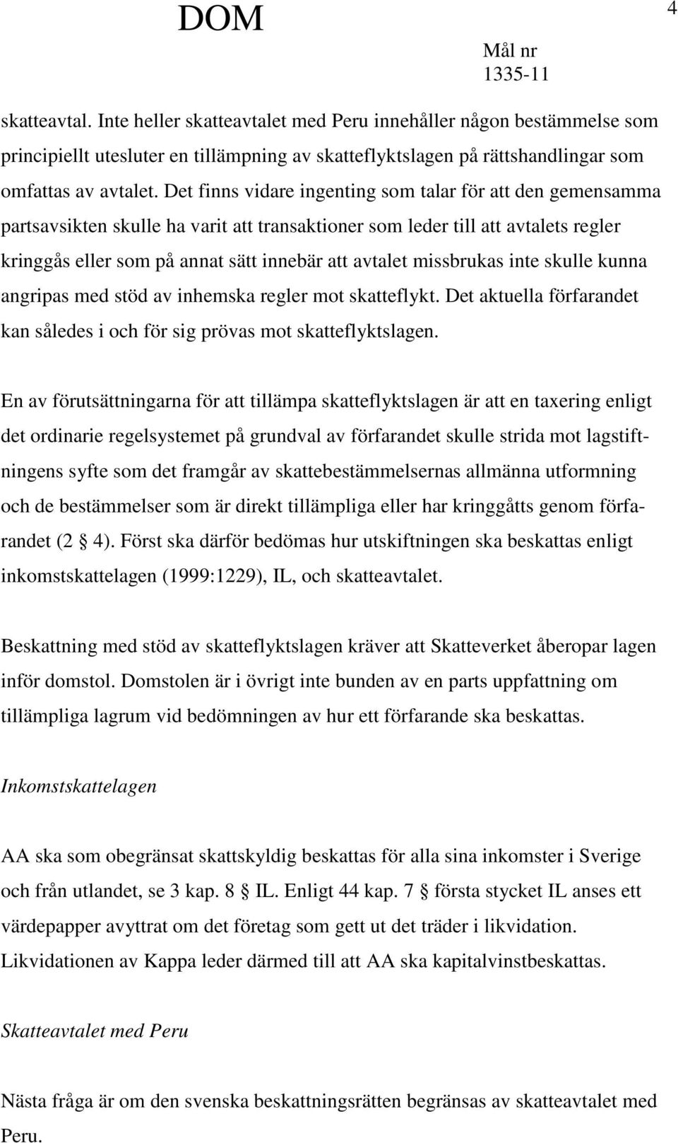 missbrukas inte skulle kunna angripas med stöd av inhemska regler mot skatteflykt. Det aktuella förfarandet kan således i och för sig prövas mot skatteflyktslagen.