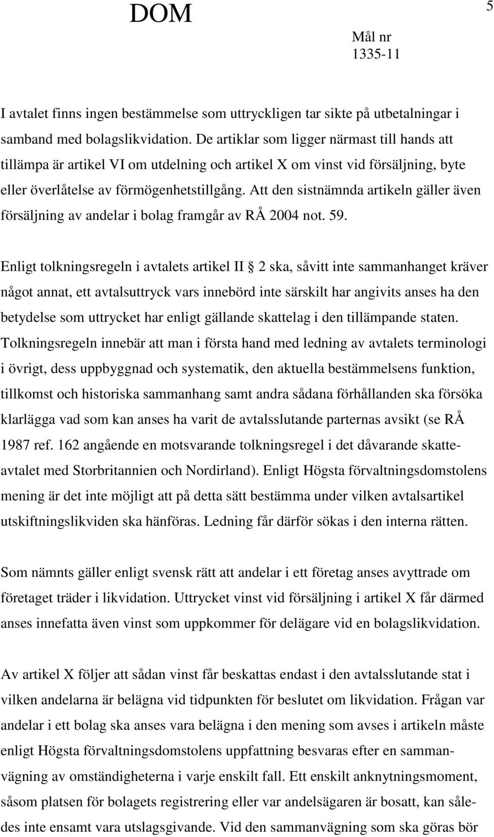 Att den sistnämnda artikeln gäller även försäljning av andelar i bolag framgår av RÅ 2004 not. 59.