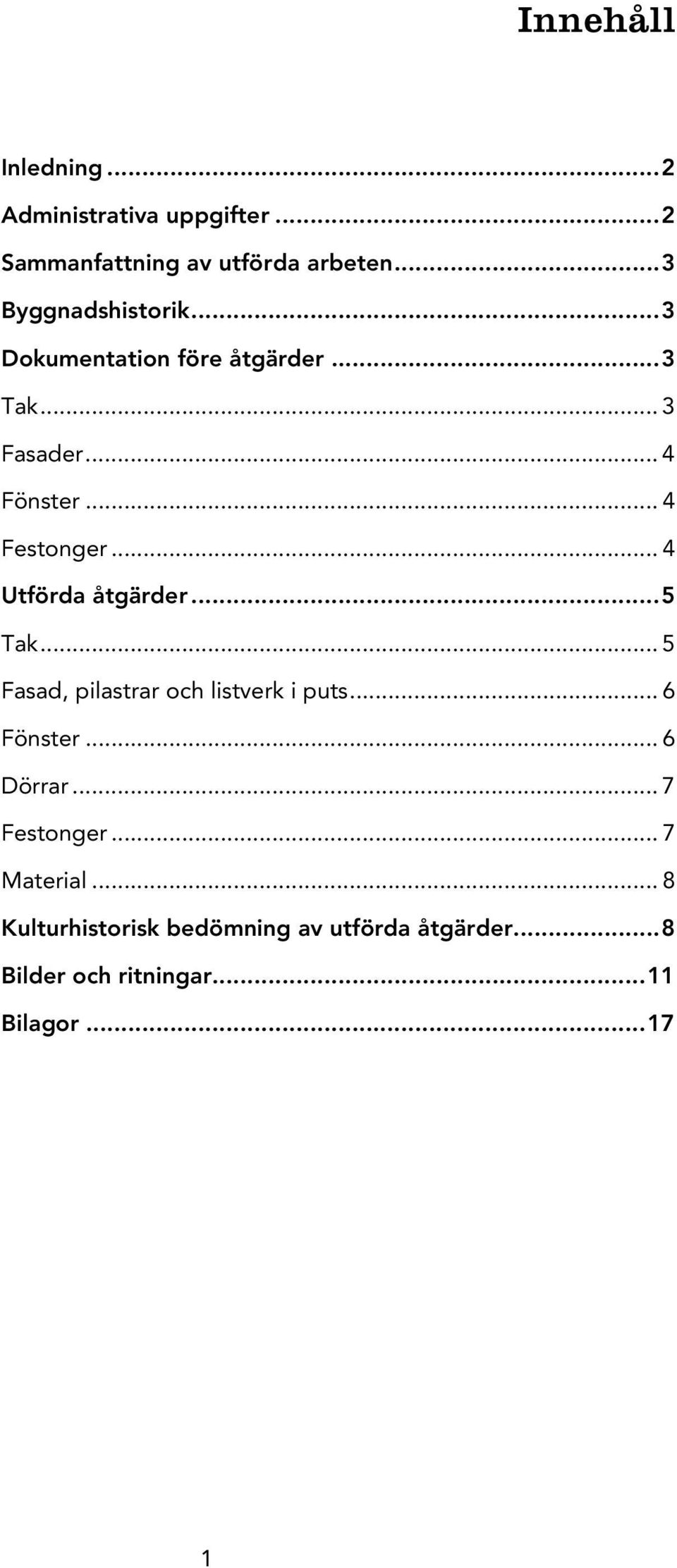 .. 4 Utförda åtgärder... 5 Tak... 5 Fasad, pilastrar och listverk i puts... 6 Fönster... 6 Dörrar.