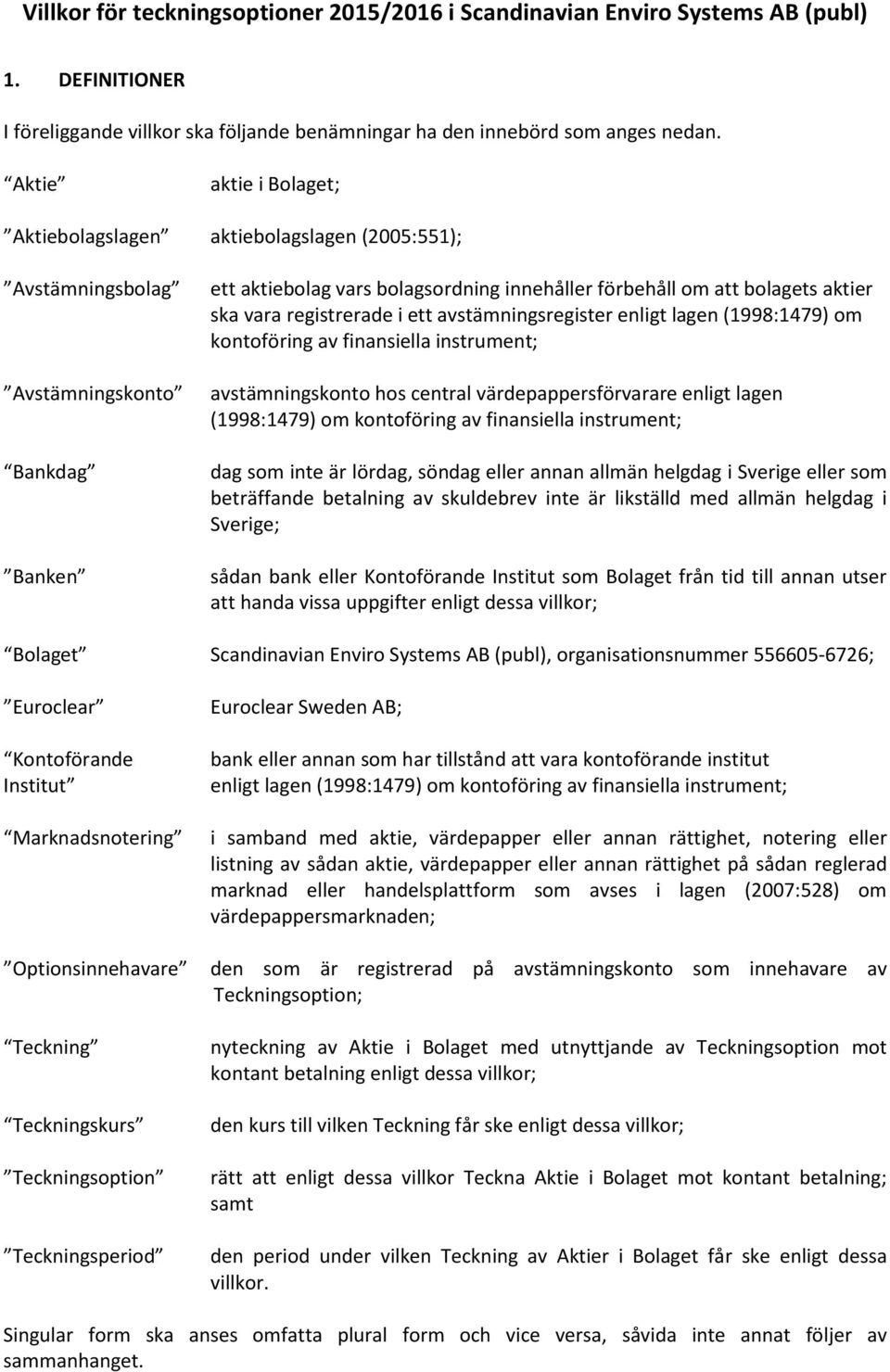 vara registrerade i ett avstämningsregister enligt lagen (1998:1479) om kontoföring av finansiella instrument; avstämningskonto hos central värdepappersförvarare enligt lagen (1998:1479) om