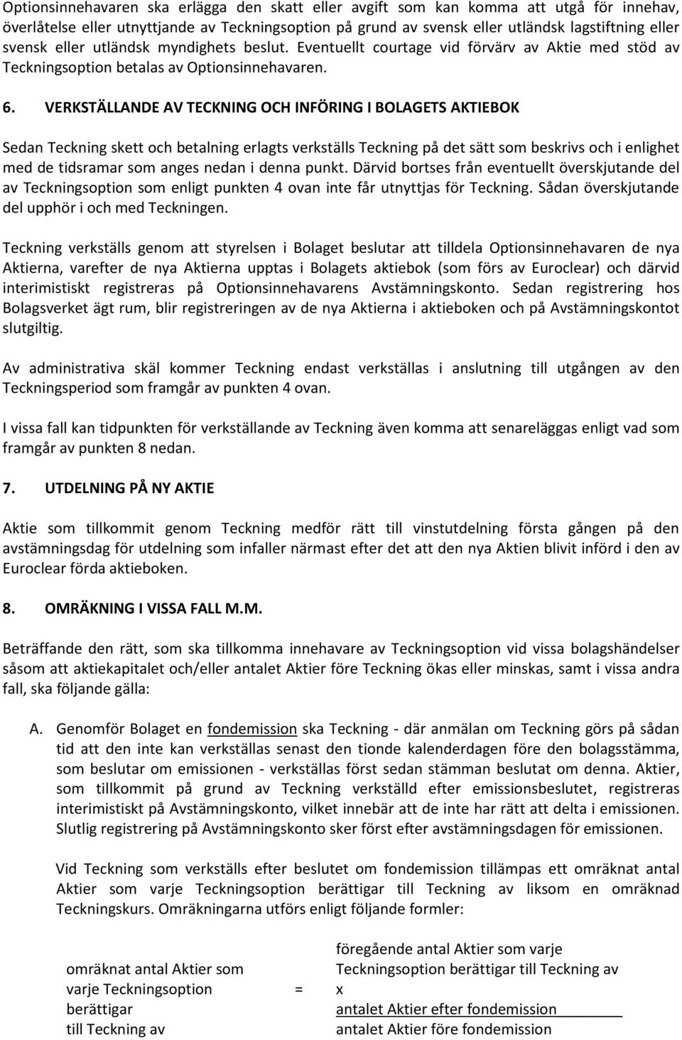 VERKSTÄLLANDE AV TECKNING OCH INFÖRING I BOLAGETS AKTIEBOK Sedan Teckning skett och betalning erlagts verkställs Teckning på det sätt som beskrivs och i enlighet med de tidsramar som anges nedan i