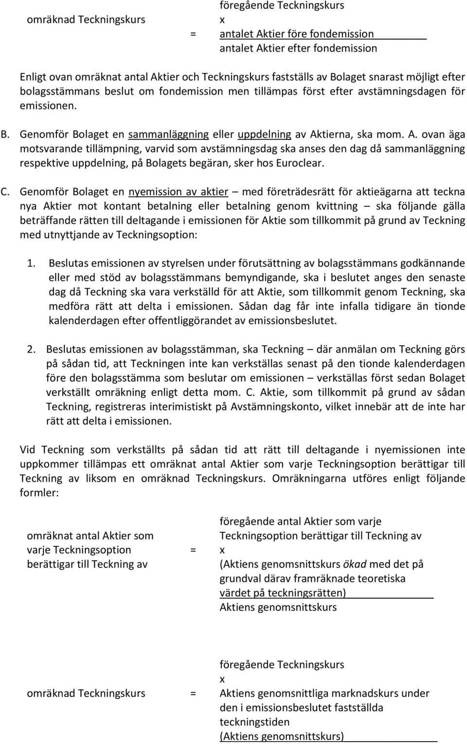 tierna, ska mom. A. ovan äga motsvarande tillämpning, varvid som avstämningsdag ska anses den dag då sammanläggning respektive uppdelning, på Bolagets begäran, sker hos Euroclear. C.