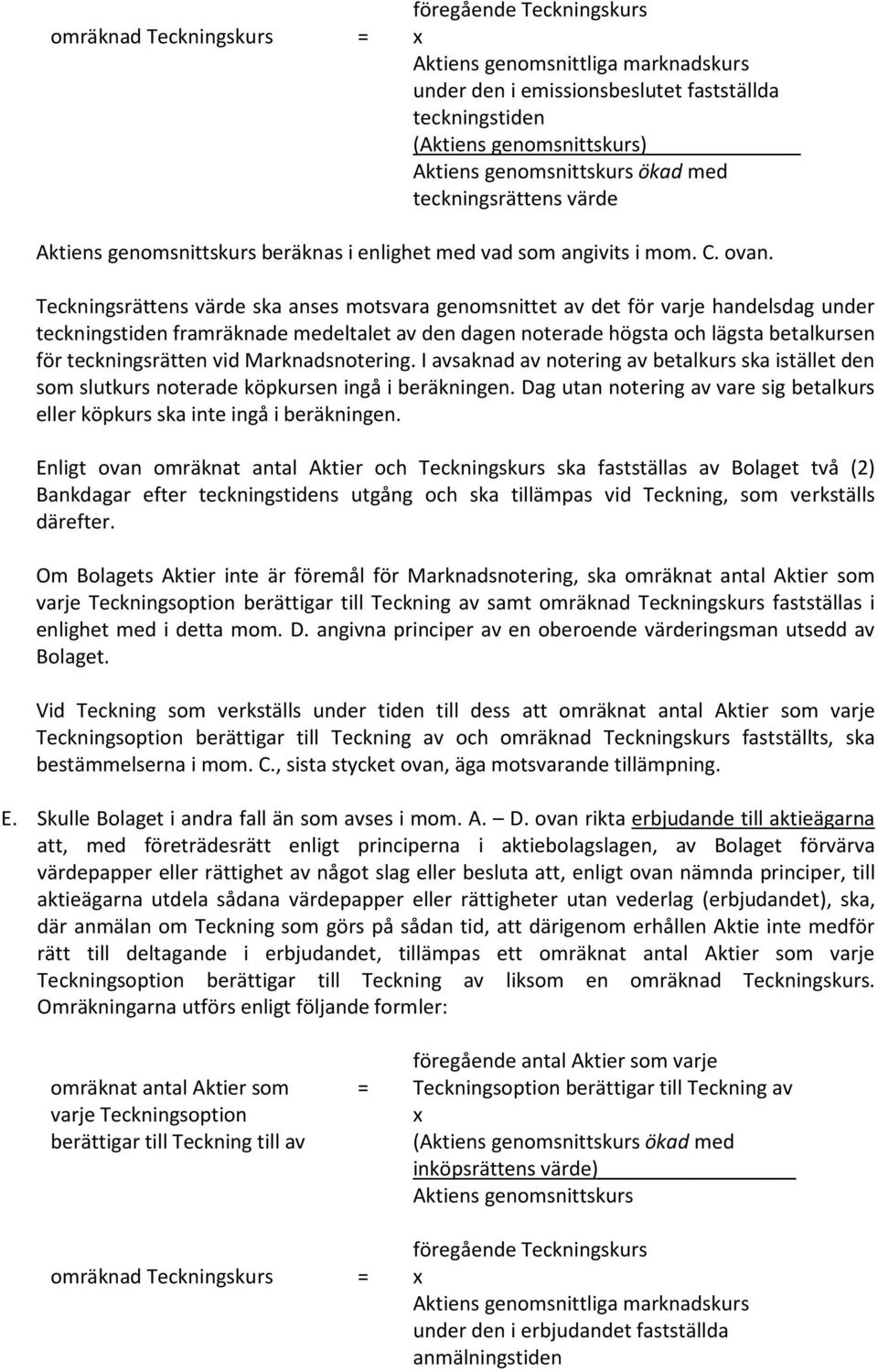 Teckningsrättens värde ska anses motsvara genomsnittet av det för varje handelsdag under teckningstiden framräknade medeltalet av den dagen noterade högsta och lägsta betalkursen för teckningsrätten