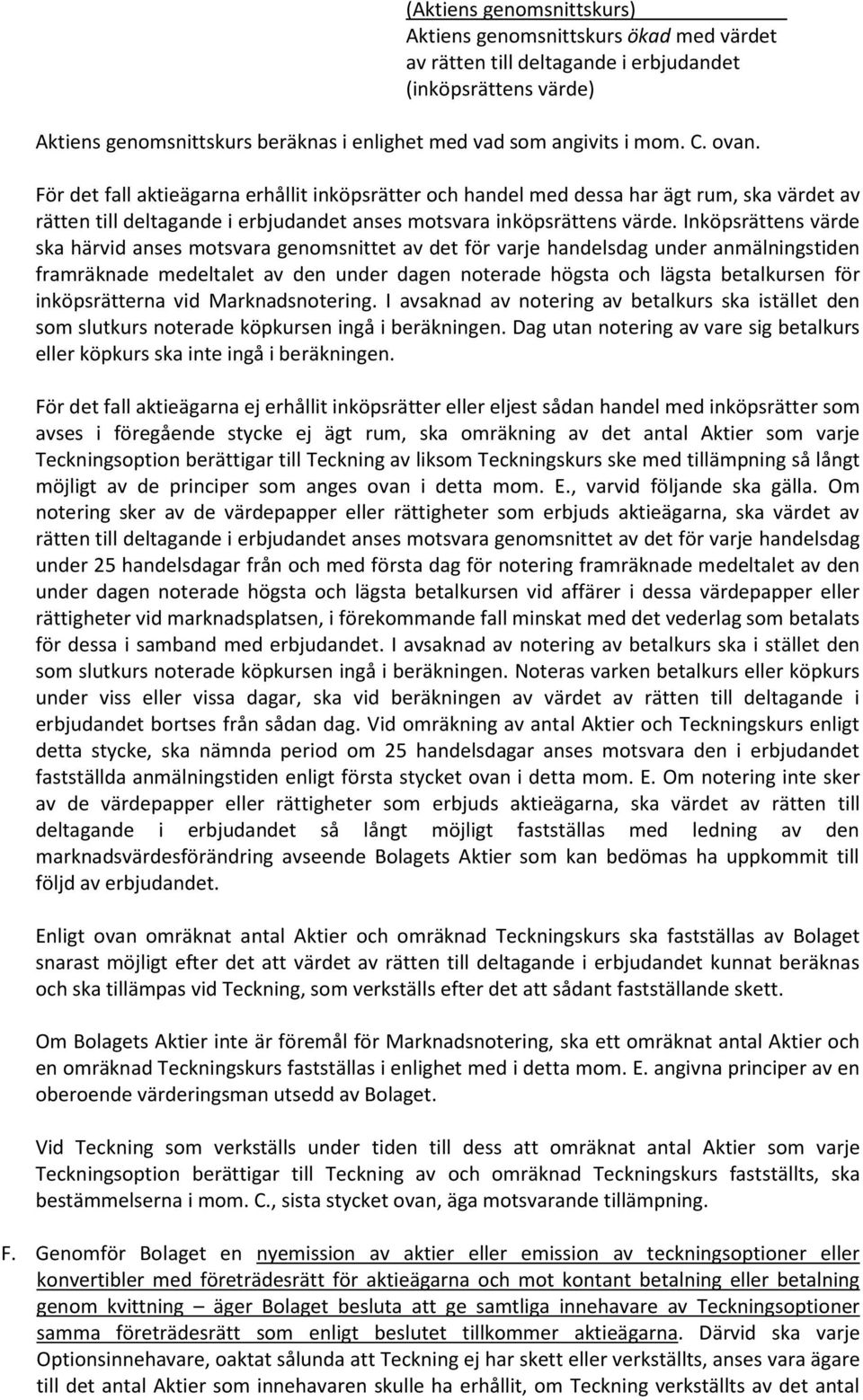 Inköpsrättens värde ska härvid anses motsvara genomsnittet av det för varje handelsdag under anmälningstiden framräknade medeltalet av den under dagen noterade högsta och lägsta betalkursen för