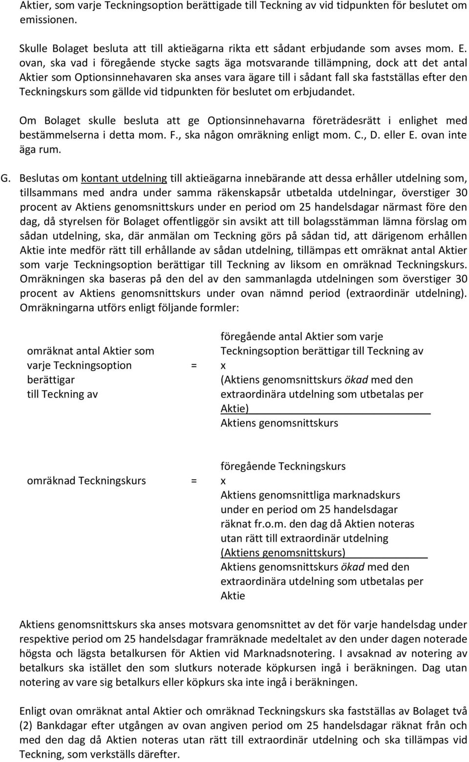 som gällde vid tidpunkten för beslutet om erbjudandet. Om Bolaget skulle besluta att ge Optionsinnehavarna företrädesrätt i enlighet med bestämmelserna i detta mom. F., ska någon omräkning enligt mom.