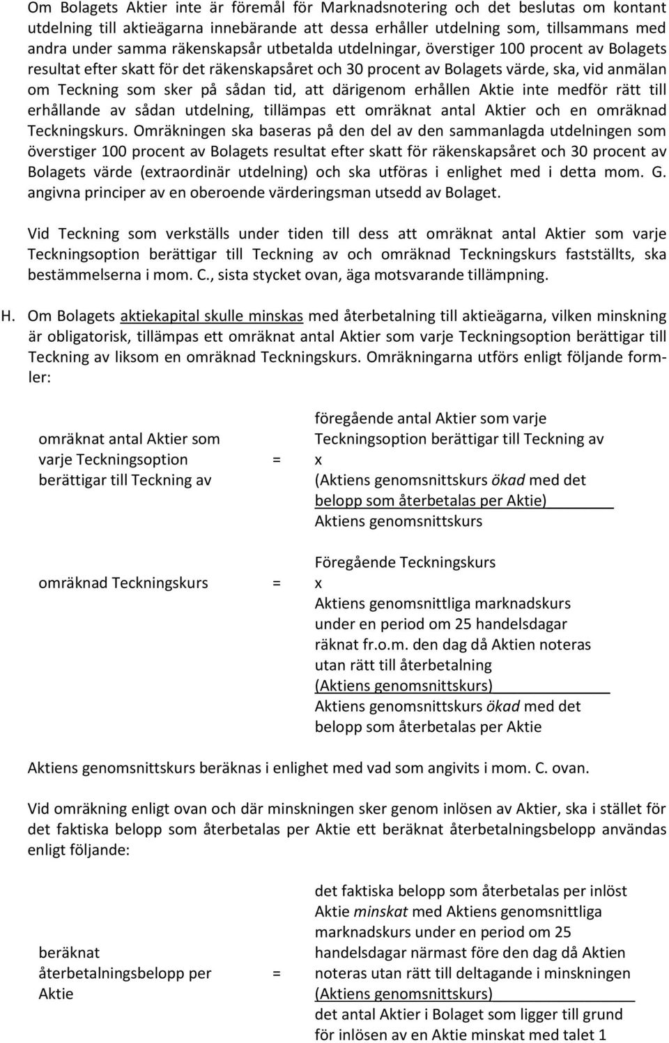 tid, att därigenom erhållen Aktie inte medför rätt till erhållande av sådan utdelning, tillämpas ett omräknat antal Aktier och en omräknad Teckningskurs.