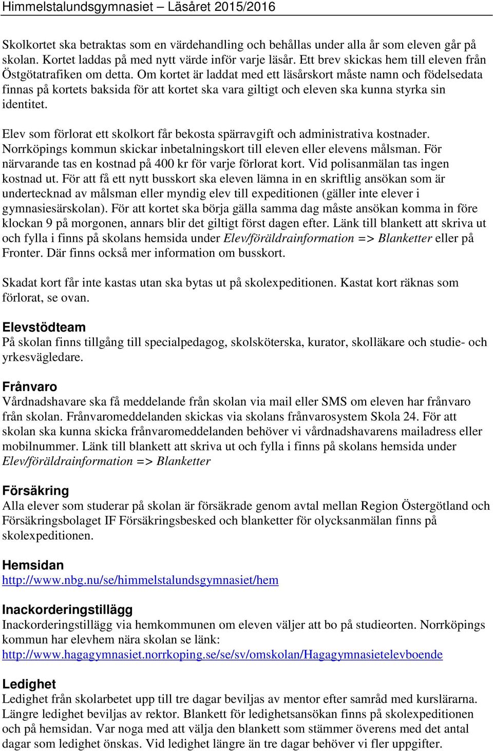 Om kortet är laddat med ett läsårskort måste namn och födelsedata finnas på kortets baksida för att kortet ska vara giltigt och eleven ska kunna styrka sin identitet.