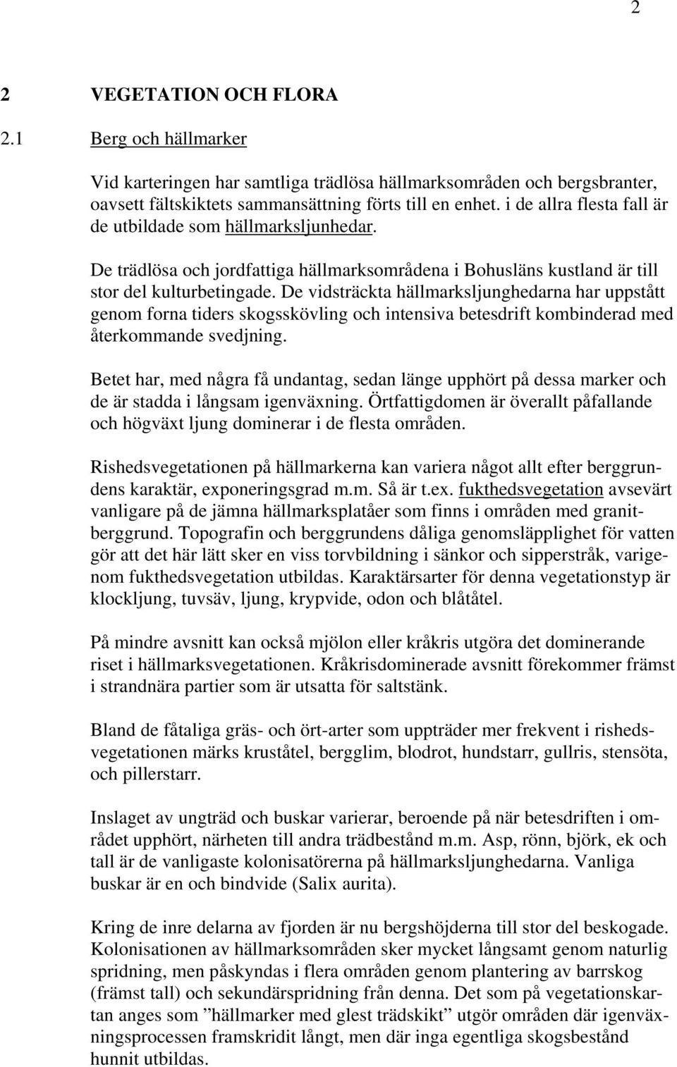 De vidsträckta hällmarksljunghedarna har uppstått genom forna tiders skogsskövling och intensiva betesdrift kombinderad med återkommande svedjning.