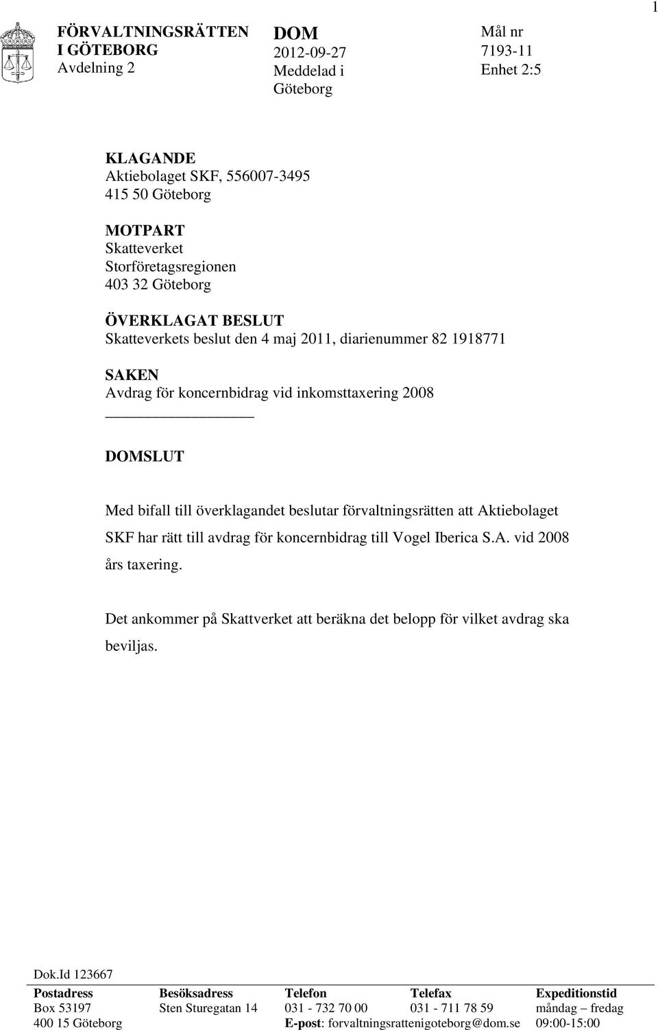 Aktiebolaget SKF har rätt till avdrag för koncernbidrag till Vogel Iberica S.A. vid 2008 års taxering. Det ankommer på Skattverket att beräkna det belopp för vilket avdrag ska beviljas. Dok.