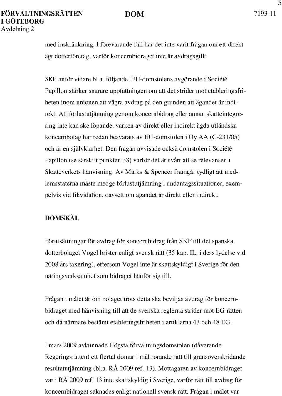 Att förlustutjämning genom koncernbidrag eller annan skatteintegrering inte kan ske löpande, varken av direkt eller indirekt ägda utländska koncernbolag har redan besvarats av EU-domstolen i Oy AA