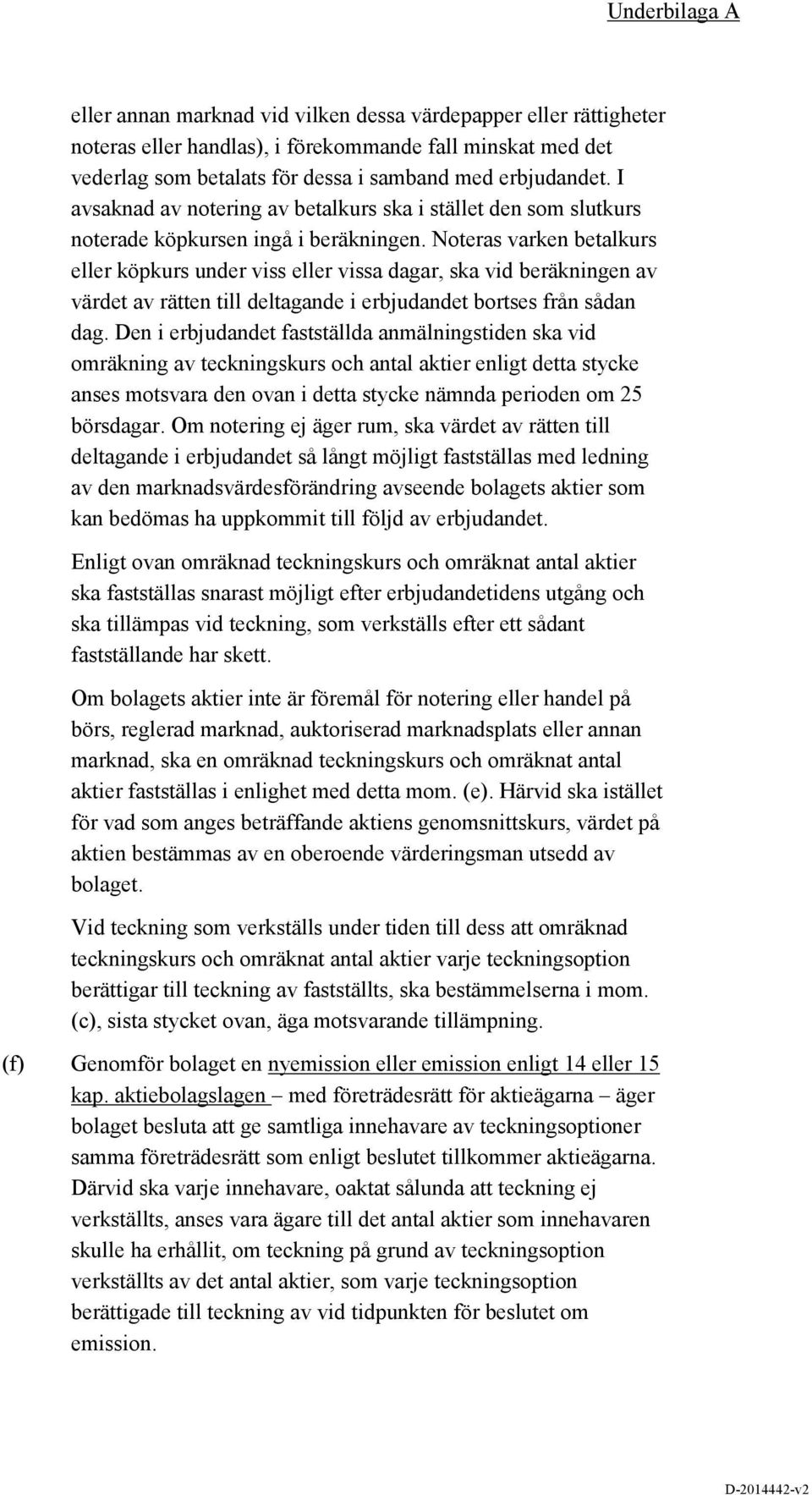 Noteras varken betalkurs eller köpkurs under viss eller vissa dagar, ska vid beräkningen av värdet av rätten till deltagande i erbjudandet bortses från sådan dag.