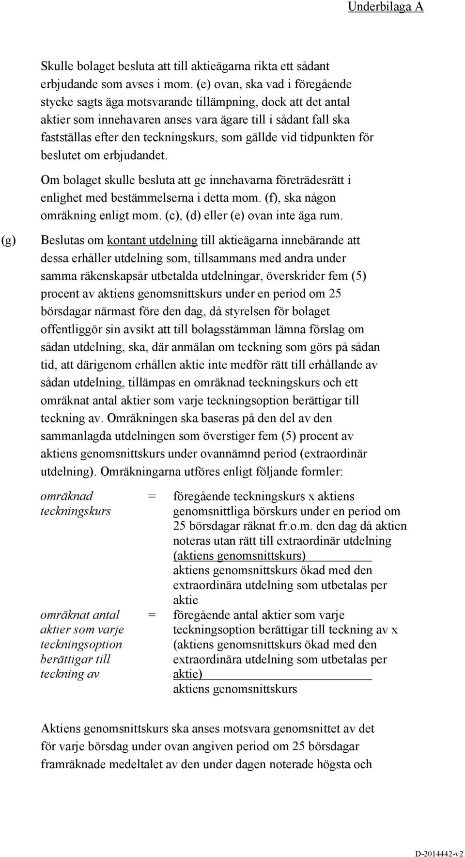 gällde vid tidpunkten för beslutet om erbjudandet. Om bolaget skulle besluta att ge innehavarna företrädesrätt i enlighet med bestämmelserna i detta mom. (f), ska någon omräkning enligt mom.