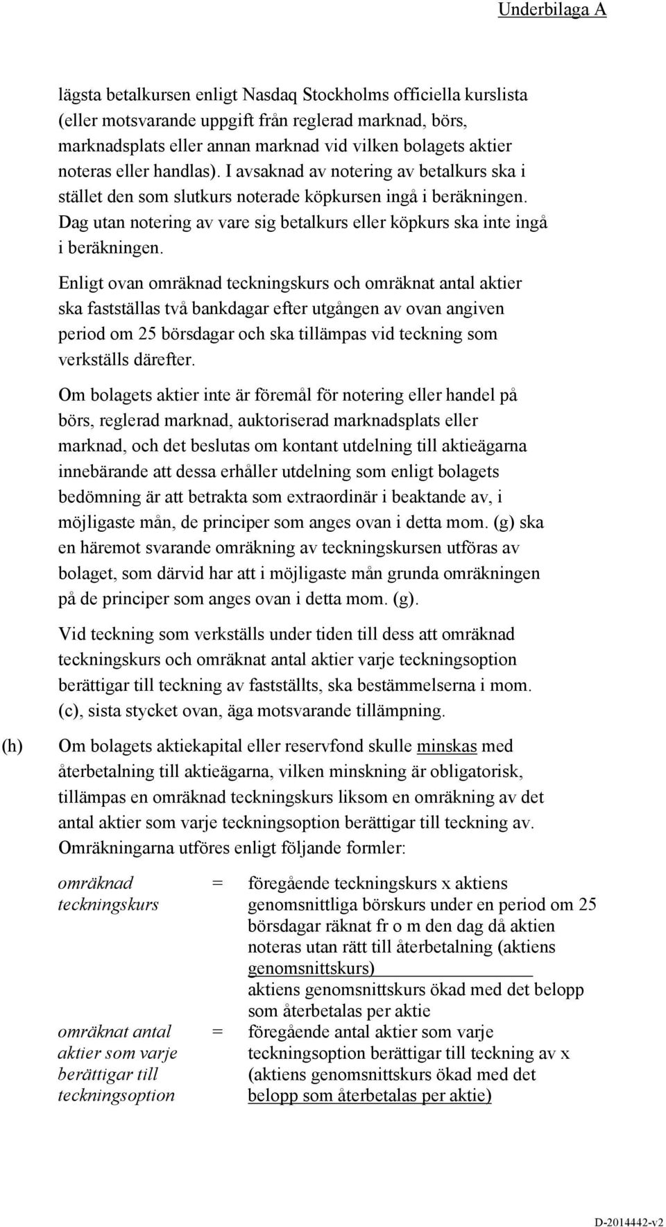 Enligt ovan omräknad teckningskurs och omräknat antal aktier ska fastställas två bankdagar efter utgången av ovan angiven period om 25 börsdagar och ska tillämpas vid teckning som verkställs därefter.