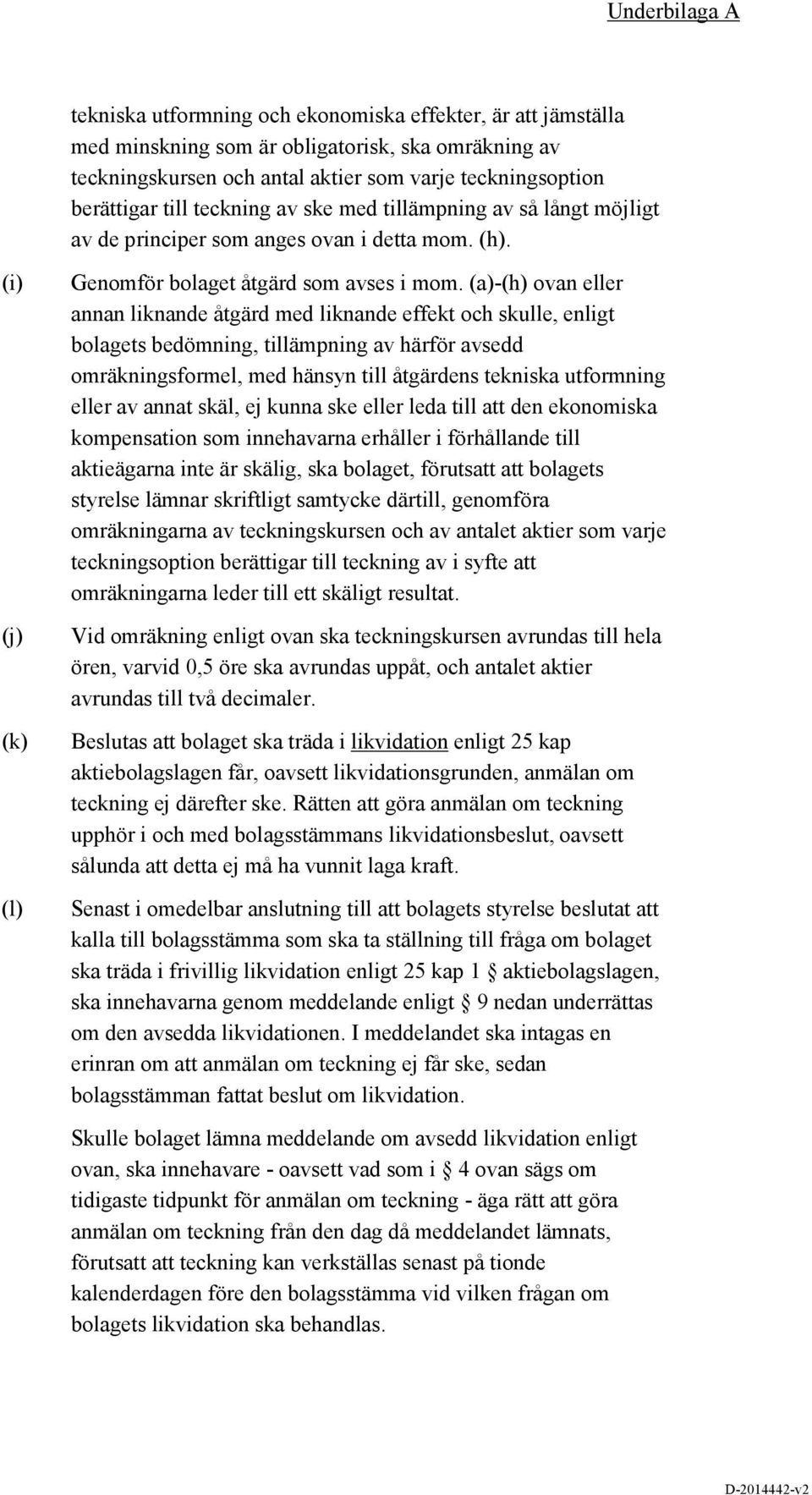 (a)-(h) ovan eller annan liknande åtgärd med liknande effekt och skulle, enligt bolagets bedömning, tillämpning av härför avsedd omräkningsformel, med hänsyn till åtgärdens tekniska utformning eller