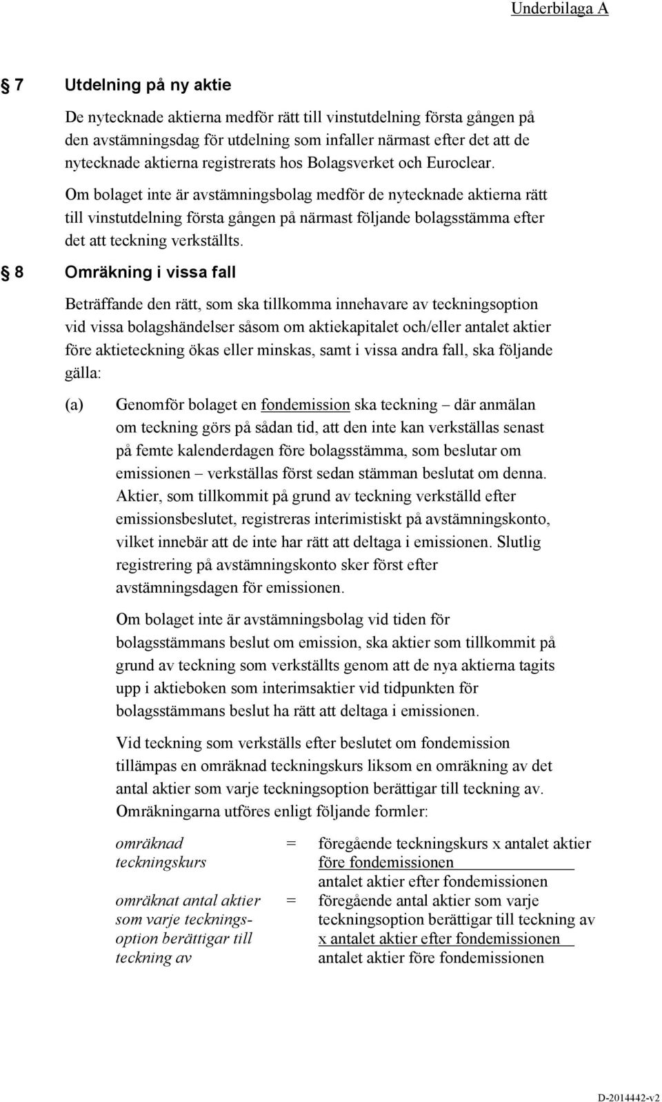 Om bolaget inte är avstämningsbolag medför de nytecknade aktierna rätt till vinstutdelning första gången på närmast följande bolagsstämma efter det att teckning verkställts.