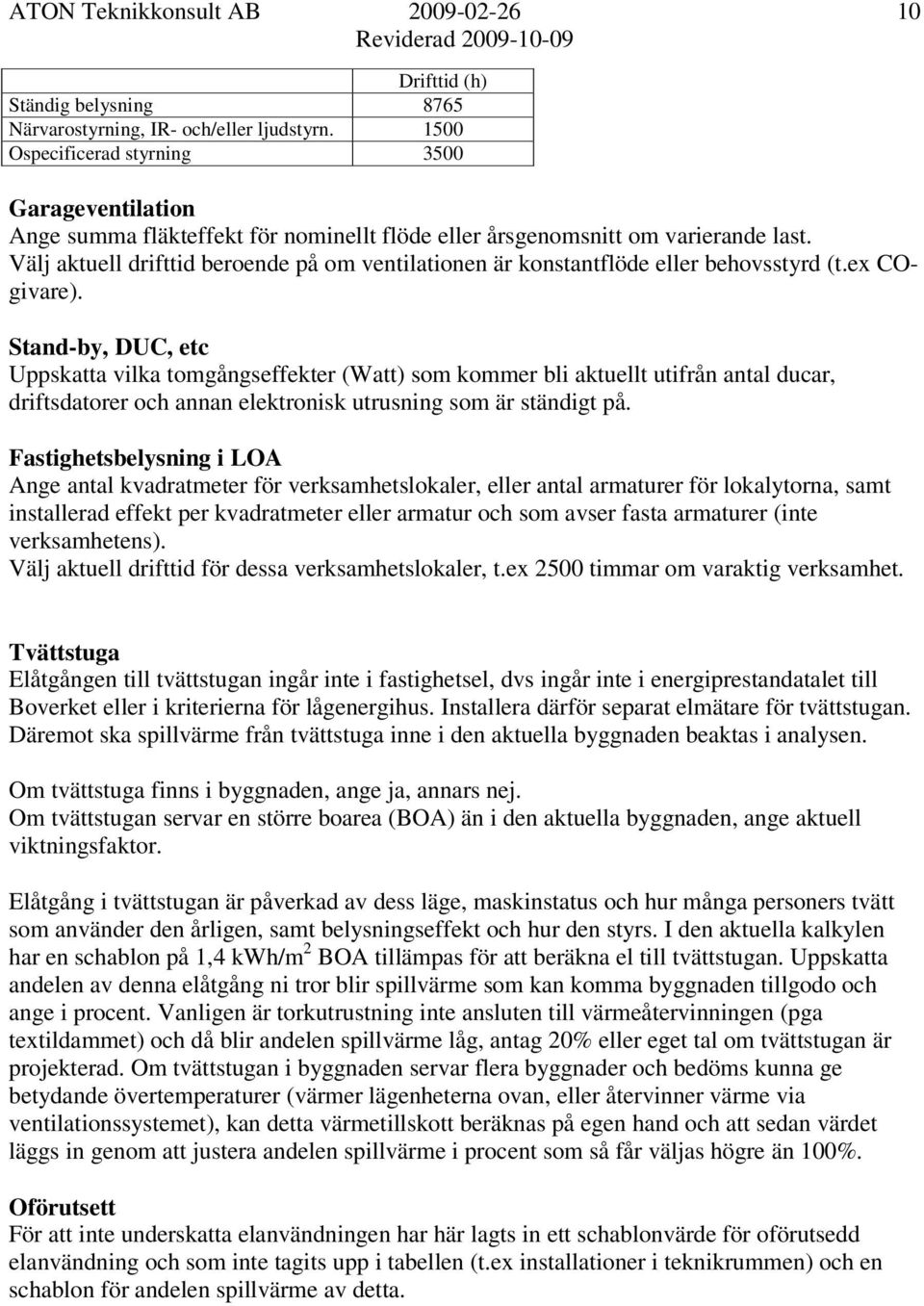 Välj aktuell drifttid beroende på om ventilationen är konstantflöde eller behovsstyrd (t.ex COgivare).