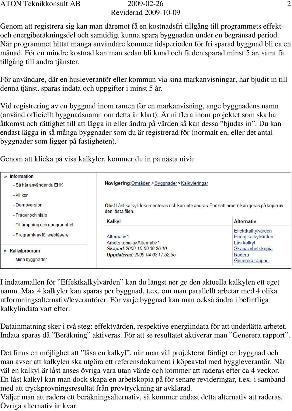 För en mindre kostnad kan man sedan bli kund och få den sparad minst 5 år, samt få tillgång till andra tjänster.