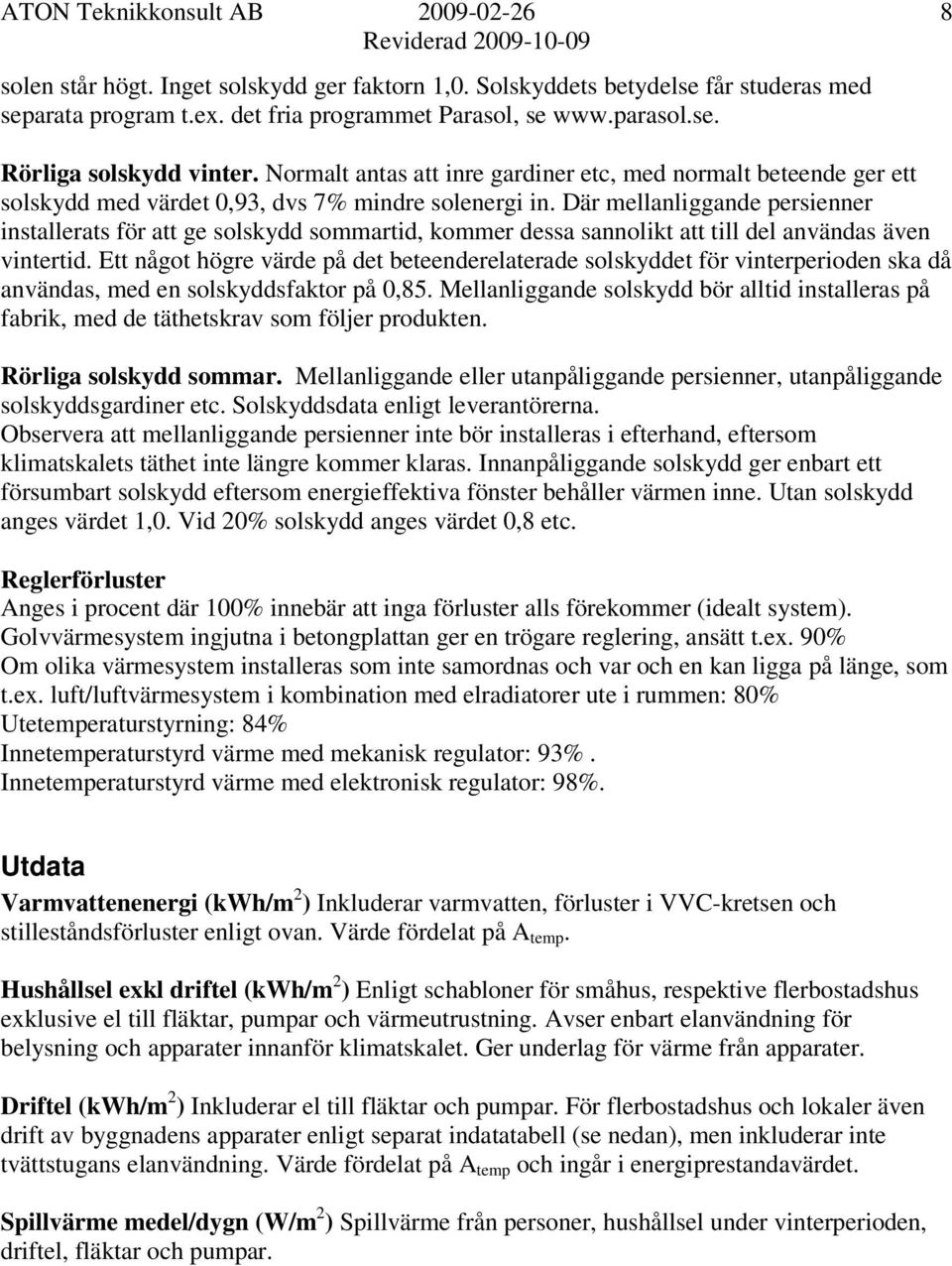 Där mellanliggande persienner installerats för att ge solskydd sommartid, kommer dessa sannolikt att till del användas även vintertid.