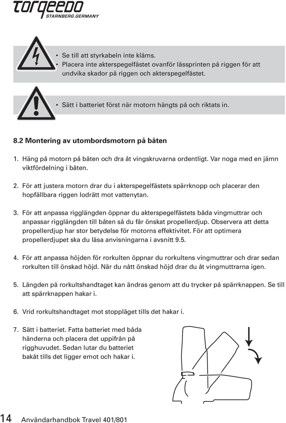 Var noga med en jämn viktfördelning i båten. 2. För att justera motorn drar du i akterspegelfästets spärrknopp och placerar den hopfällbara riggen lodrätt mot vattenytan. 3.