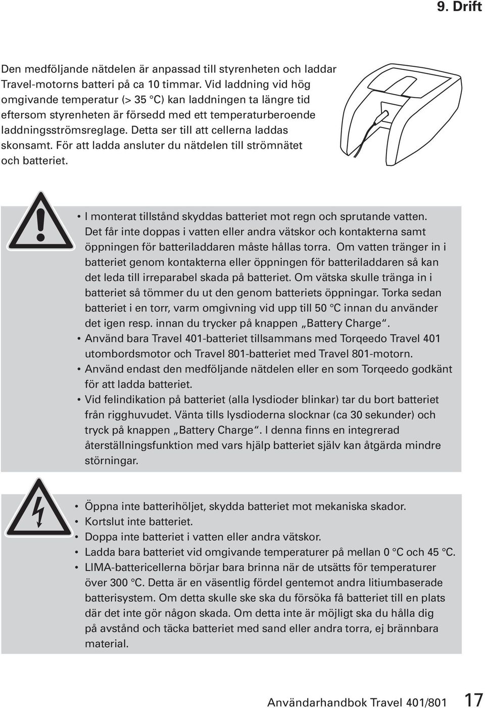 Detta ser till att cellerna laddas skonsamt. För att ladda ansluter du nätdelen till strömnätet och batteriet. I monterat tillstånd skyddas batteriet mot regn och sprutande vatten.