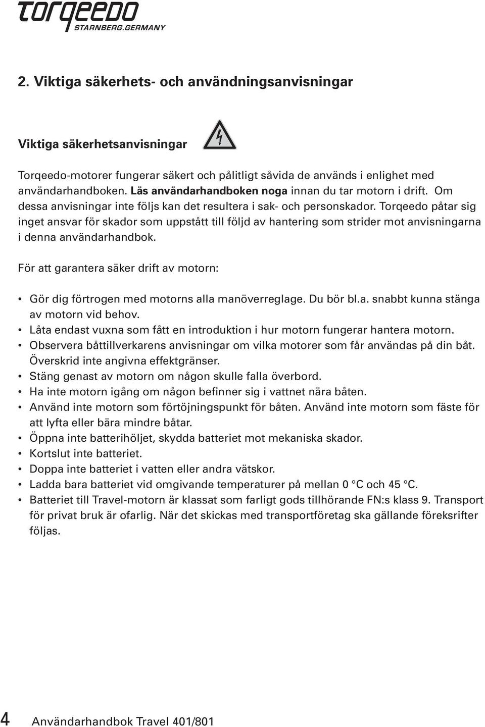 Torqeedo påtar sig inget ansvar för skador som uppstått till följd av hantering som strider mot anvisningarna i denna användarhandbok.